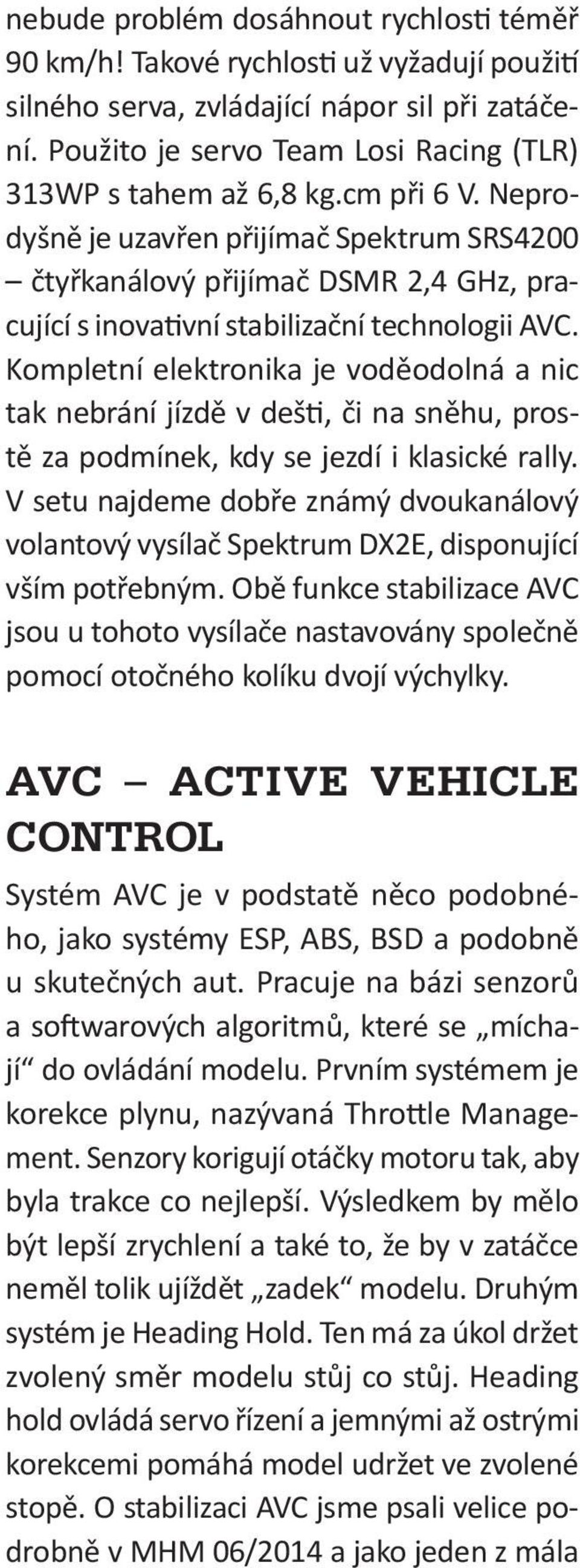 Neprodyšně je uzavřen přijímač Spektrum SRS4200 čtyřkanálový přijímač DSMR 2,4 GHz, pracující s inovativní stabilizační technologii AVC.