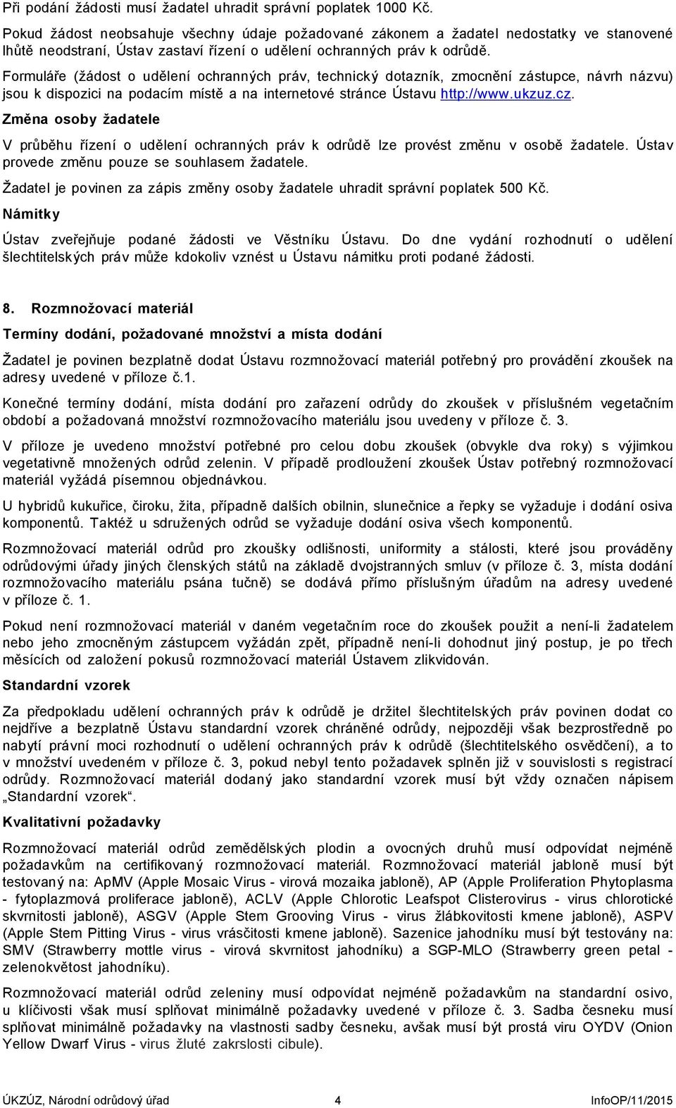 Formuláře (žádost o udělení ochranných práv, technický dotazník, zmocnění zástupce, návrh názvu) jsou k dispozici na podacím místě a na internetové stránce Ústavu http://www.ukzuz.cz.