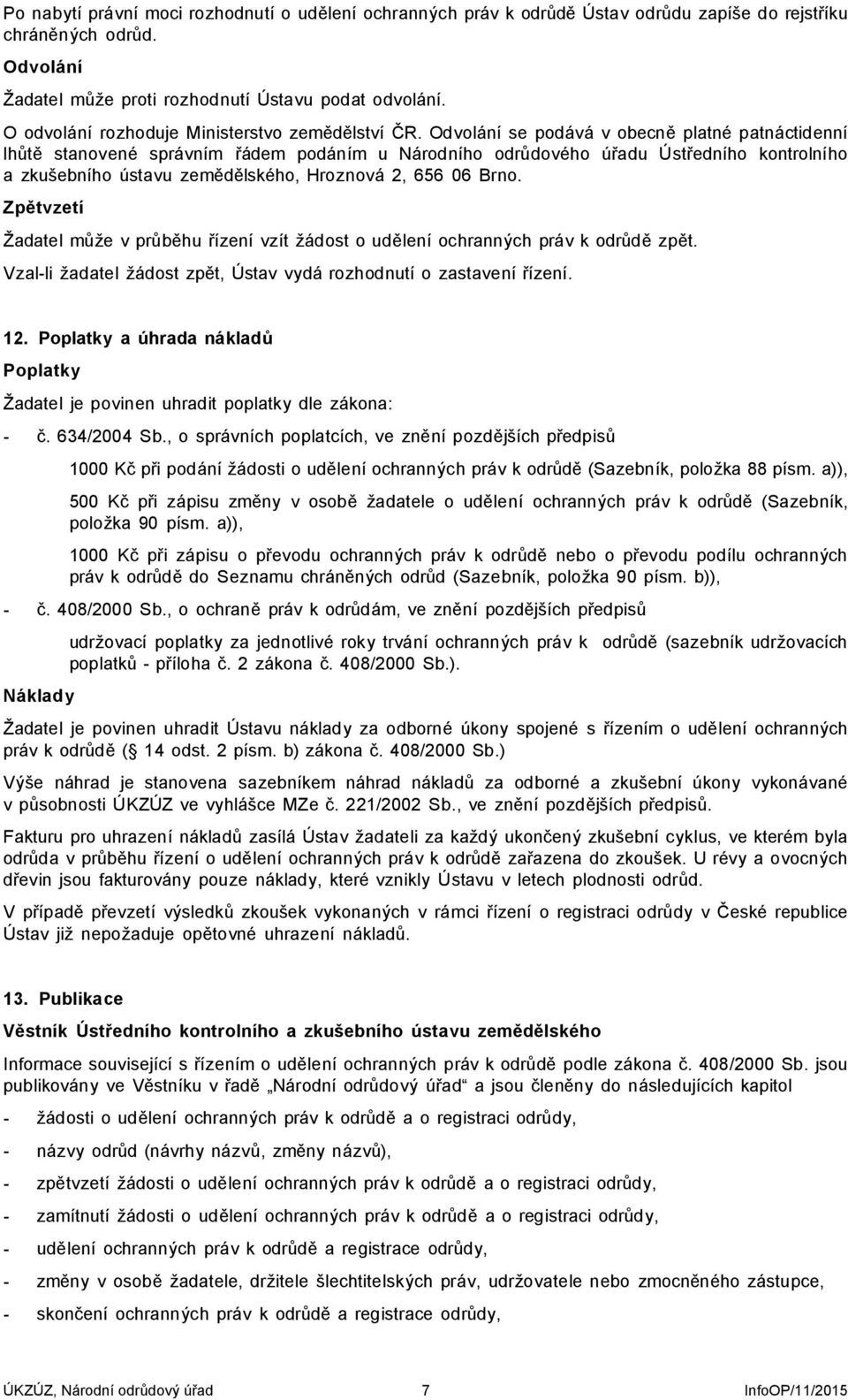 Odvolání se podává v obecně platné patnáctidenní lhůtě stanovené správním řádem podáním u Národního odrůdového úřadu Ústředního kontrolního a zkušebního ústavu zemědělského, Hroznová 2, 656 06 Brno.