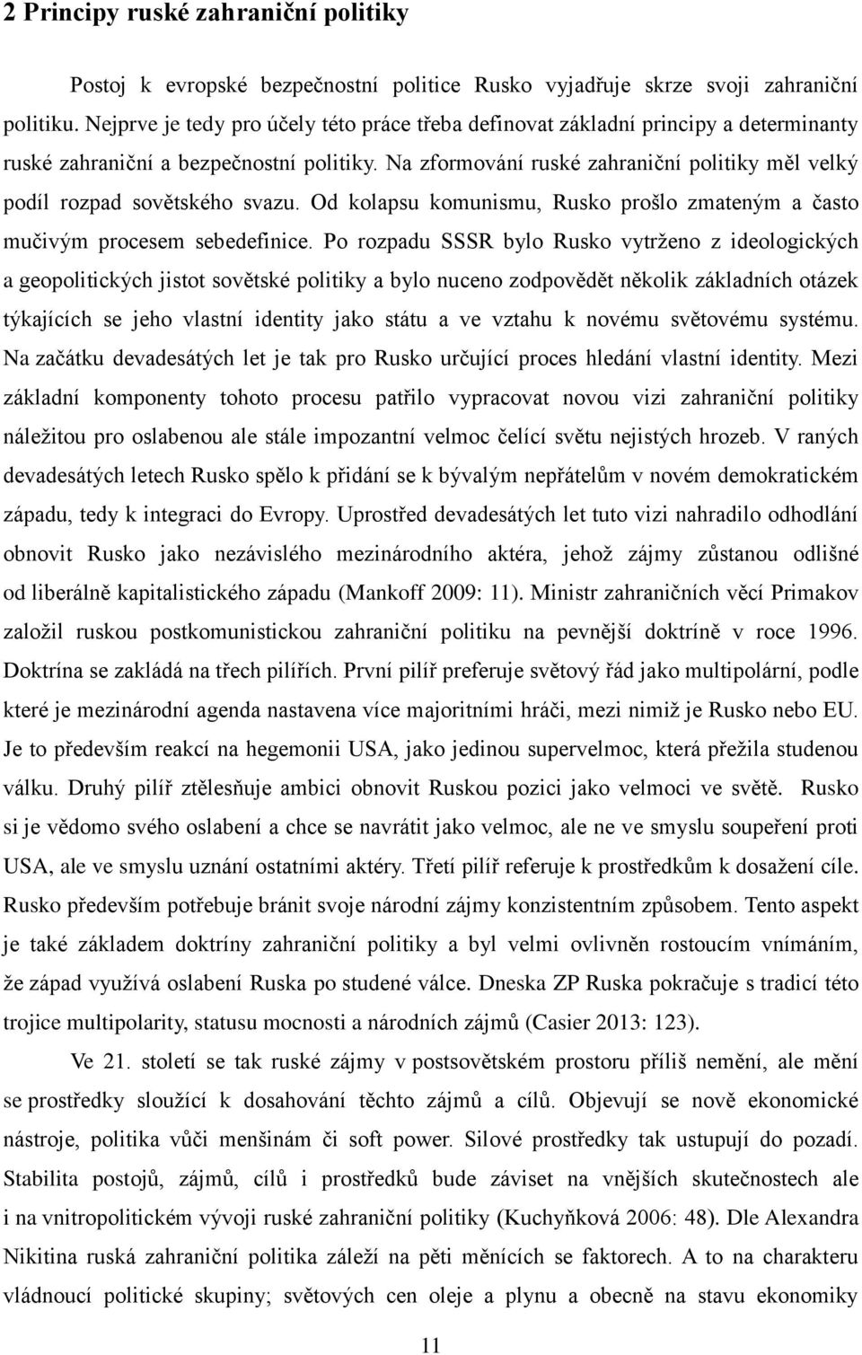 Na zformování ruské zahraniční politiky měl velký podíl rozpad sovětského svazu. Od kolapsu komunismu, Rusko prošlo zmateným a často mučivým procesem sebedefinice.