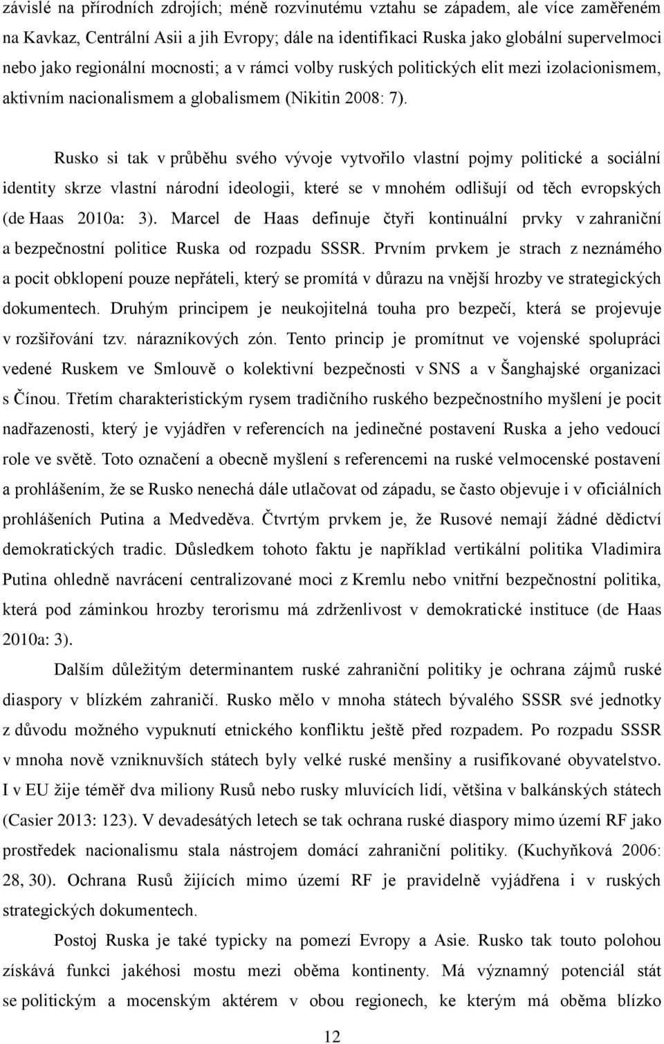 Rusko si tak v průběhu svého vývoje vytvořilo vlastní pojmy politické a sociální identity skrze vlastní národní ideologii, které se v mnohém odlišují od těch evropských (de Haas 2010a: 3).