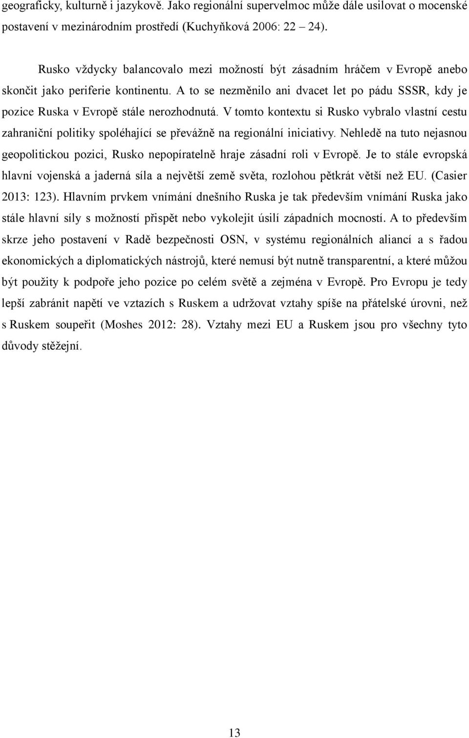 A to se nezměnilo ani dvacet let po pádu SSSR, kdy je pozice Ruska v Evropě stále nerozhodnutá.