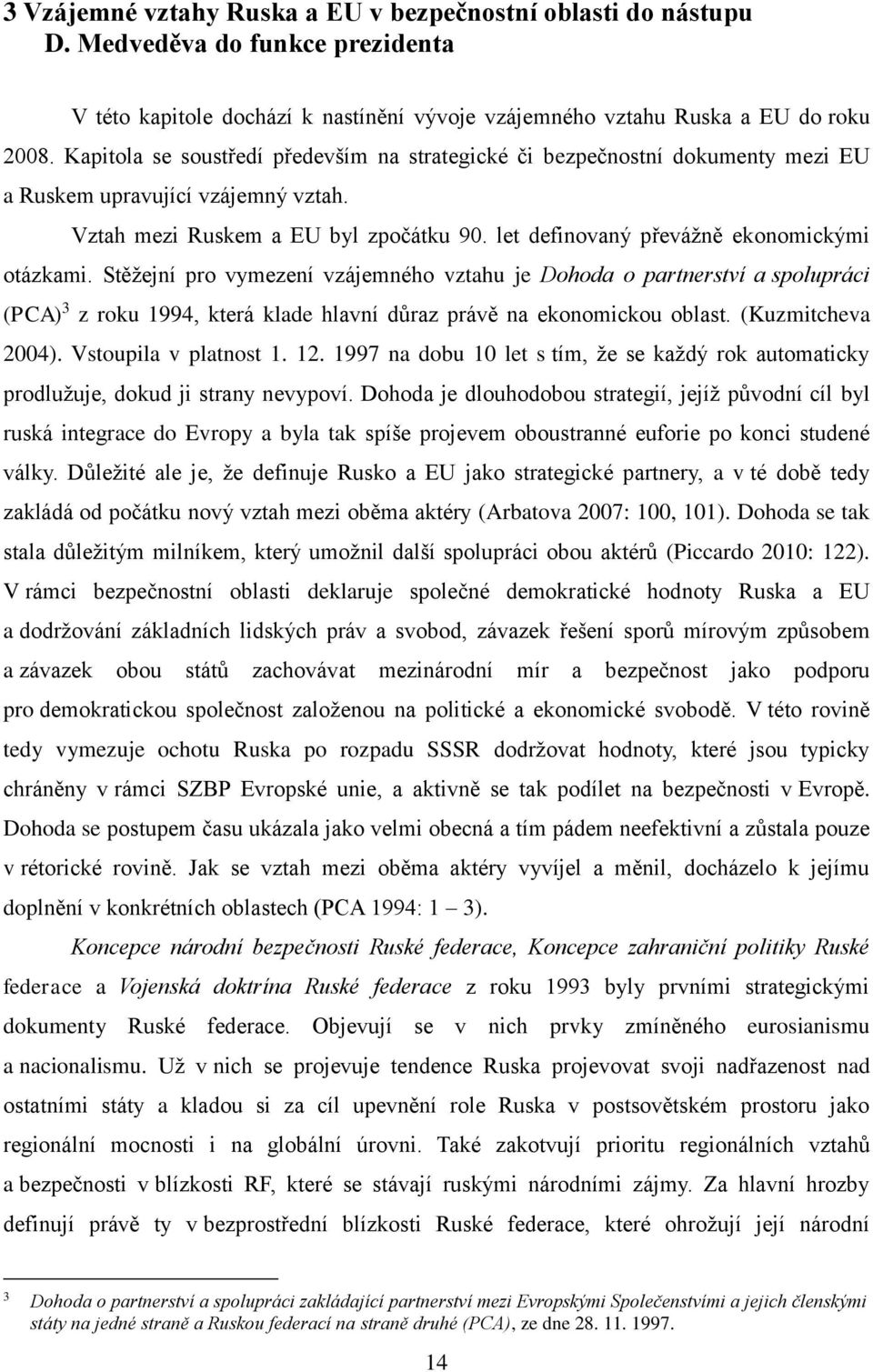 let definovaný převážně ekonomickými otázkami. Stěžejní pro vymezení vzájemného vztahu je Dohoda o partnerství a spolupráci (PCA) 3 z roku 1994, která klade hlavní důraz právě na ekonomickou oblast.