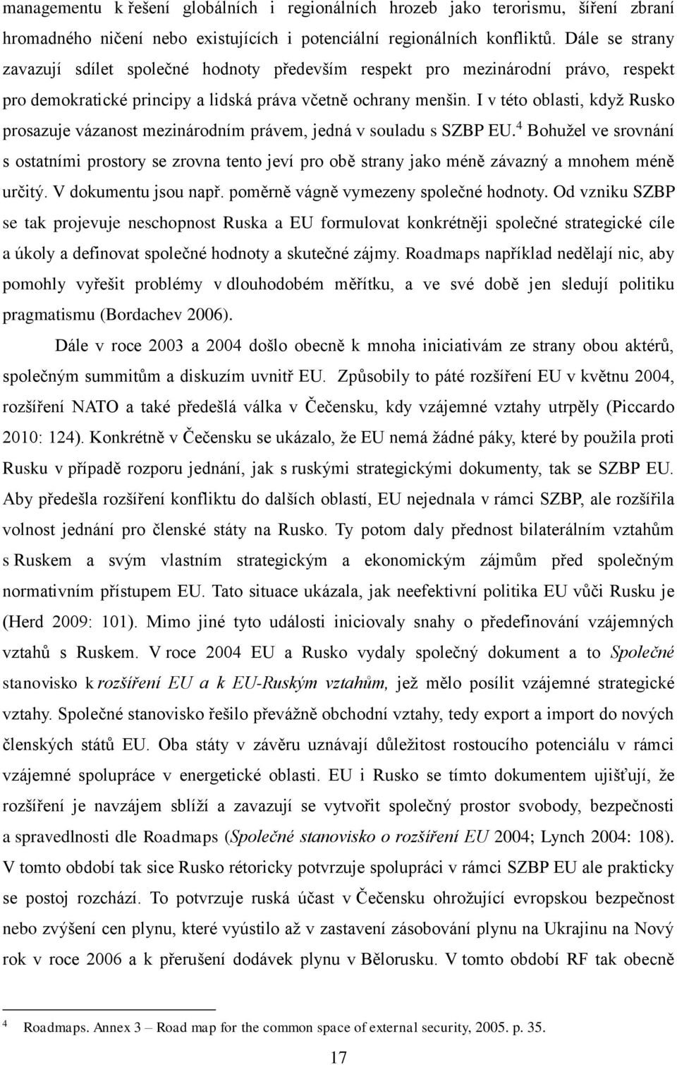 I v této oblasti, když Rusko prosazuje vázanost mezinárodním právem, jedná v souladu s SZBP EU.