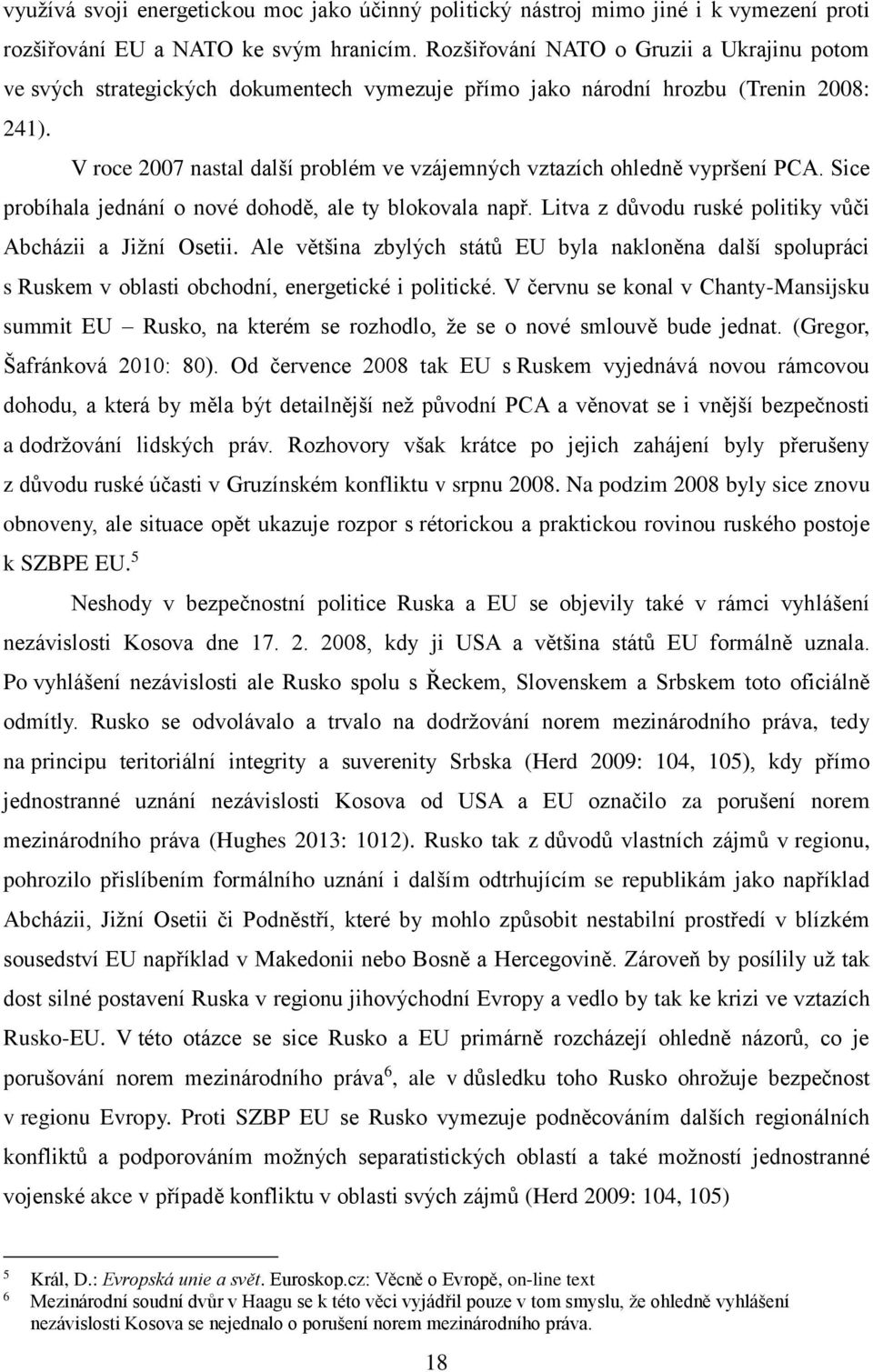 V roce 2007 nastal další problém ve vzájemných vztazích ohledně vypršení PCA. Sice probíhala jednání o nové dohodě, ale ty blokovala např. Litva z důvodu ruské politiky vůči Abcházii a Jižní Osetii.