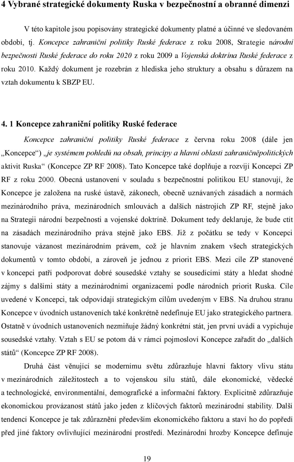 Každý dokument je rozebrán z hlediska jeho struktury a obsahu s důrazem na vztah dokumentu k SBZP EU. 4.