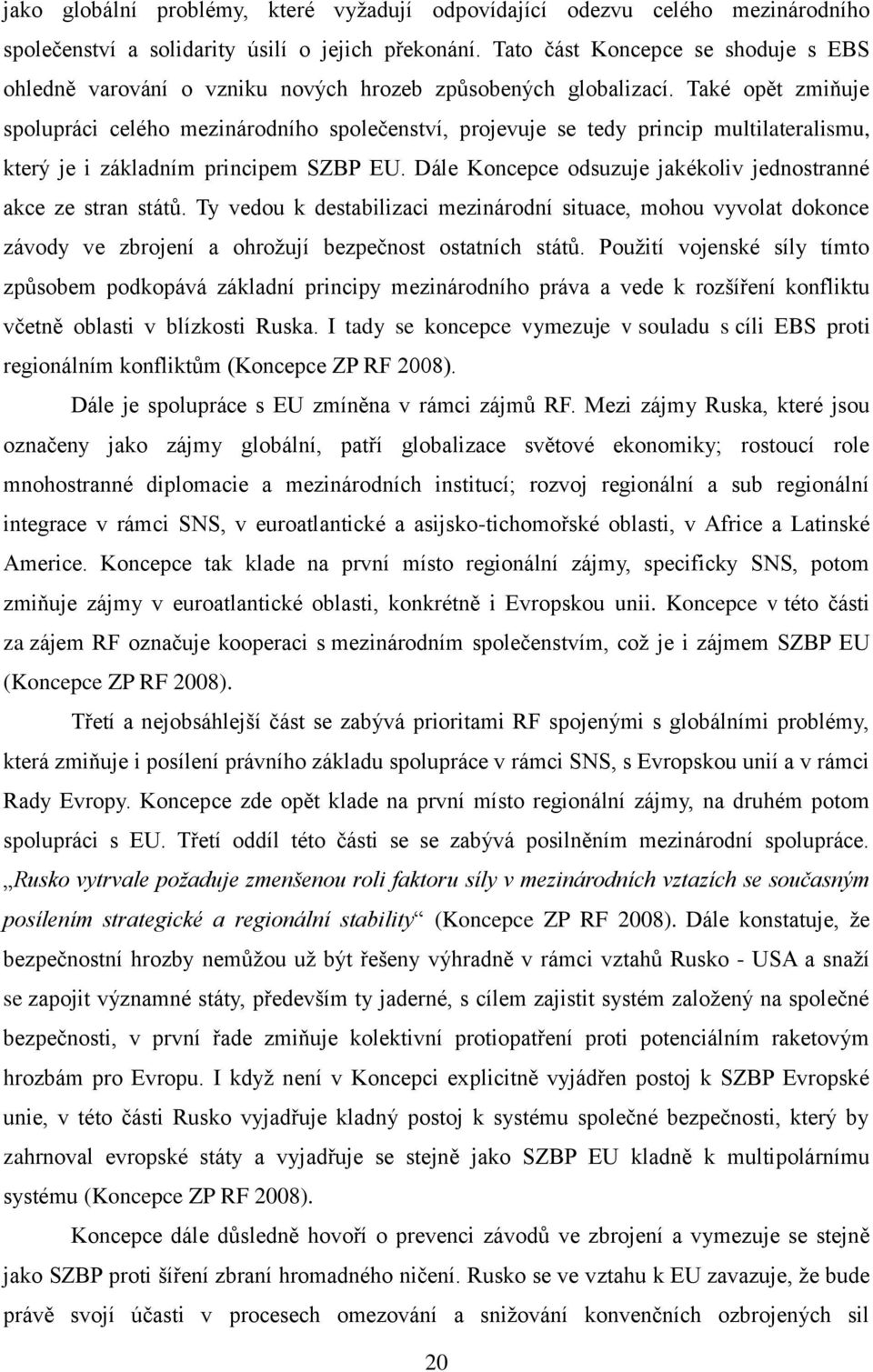 Také opět zmiňuje spolupráci celého mezinárodního společenství, projevuje se tedy princip multilateralismu, který je i základním principem SZBP EU.