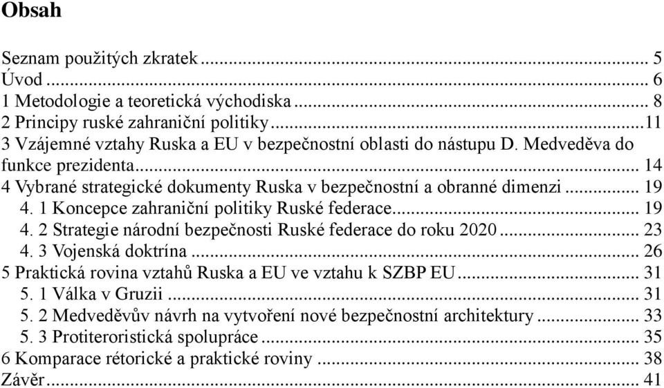 .. 19 4. 1 Koncepce zahraniční politiky Ruské federace... 19 4. 2 Strategie národní bezpečnosti Ruské federace do roku 2020... 23 4. 3 Vojenská doktrína.