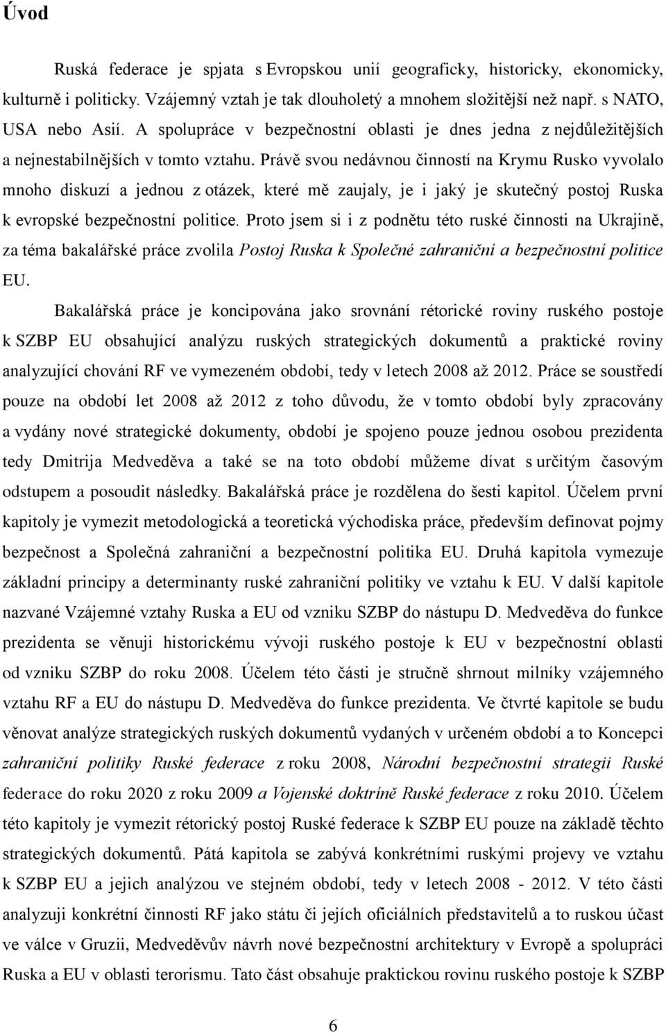 Právě svou nedávnou činností na Krymu Rusko vyvolalo mnoho diskuzí a jednou z otázek, které mě zaujaly, je i jaký je skutečný postoj Ruska k evropské bezpečnostní politice.