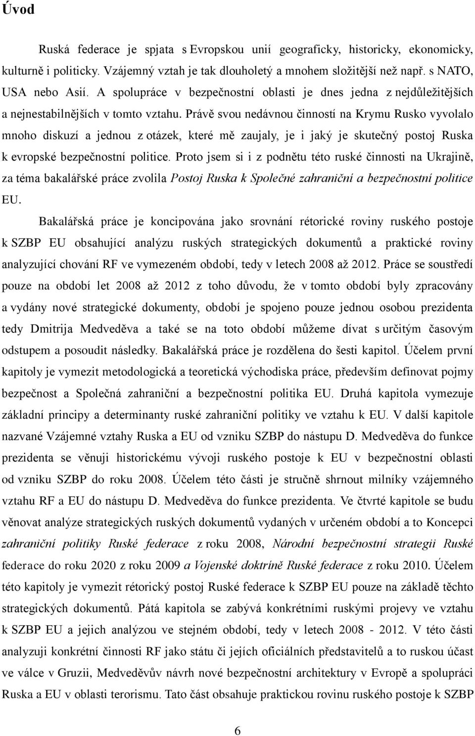 Právě svou nedávnou činností na Krymu Rusko vyvolalo mnoho diskuzí a jednou z otázek, které mě zaujaly, je i jaký je skutečný postoj Ruska k evropské bezpečnostní politice.