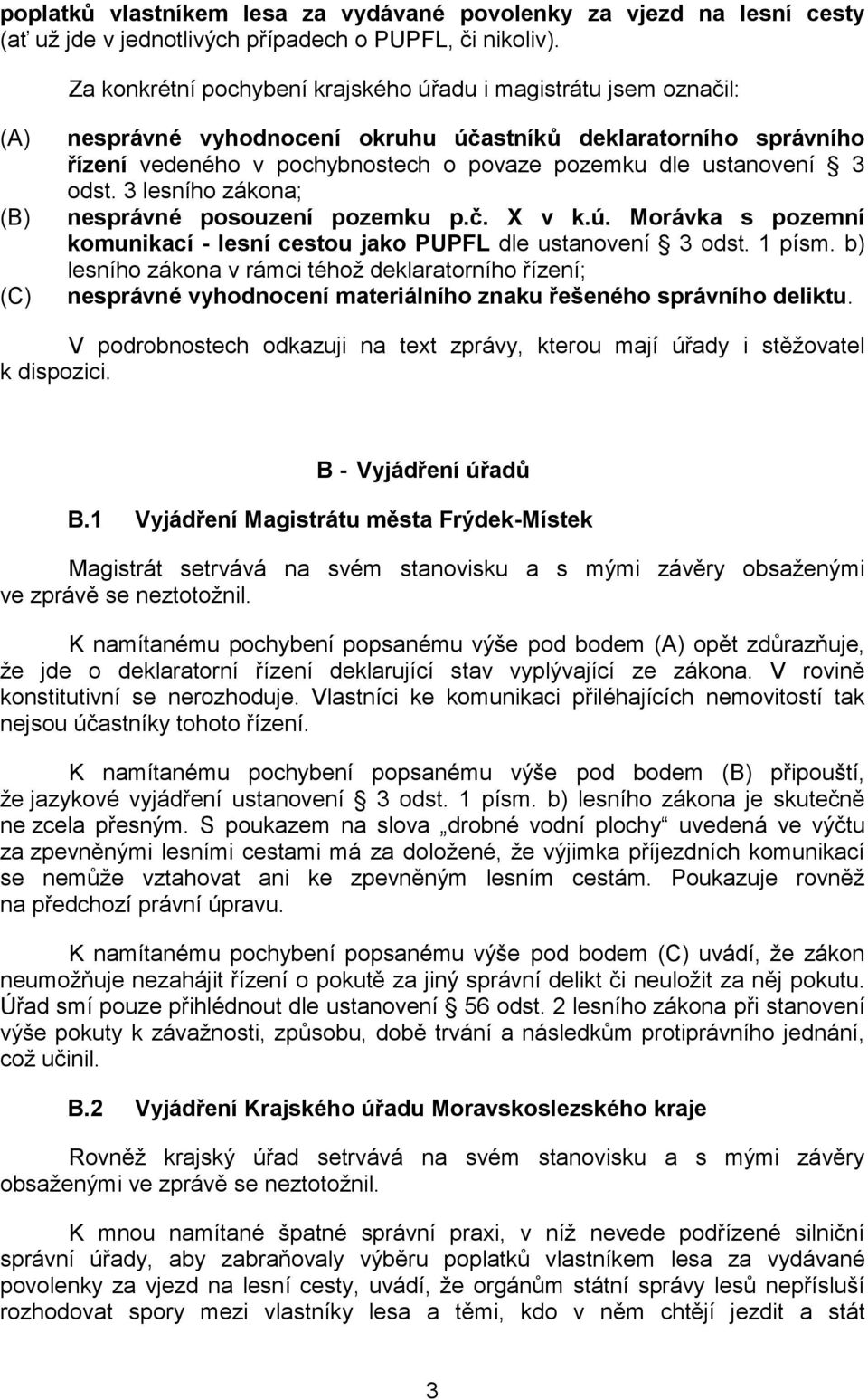 ustanovení 3 odst. 3 lesního zákona; nesprávné posouzení pozemku p.č. X v k.ú. Morávka s pozemní komunikací - lesní cestou jako PUPFL dle ustanovení 3 odst. 1 písm.