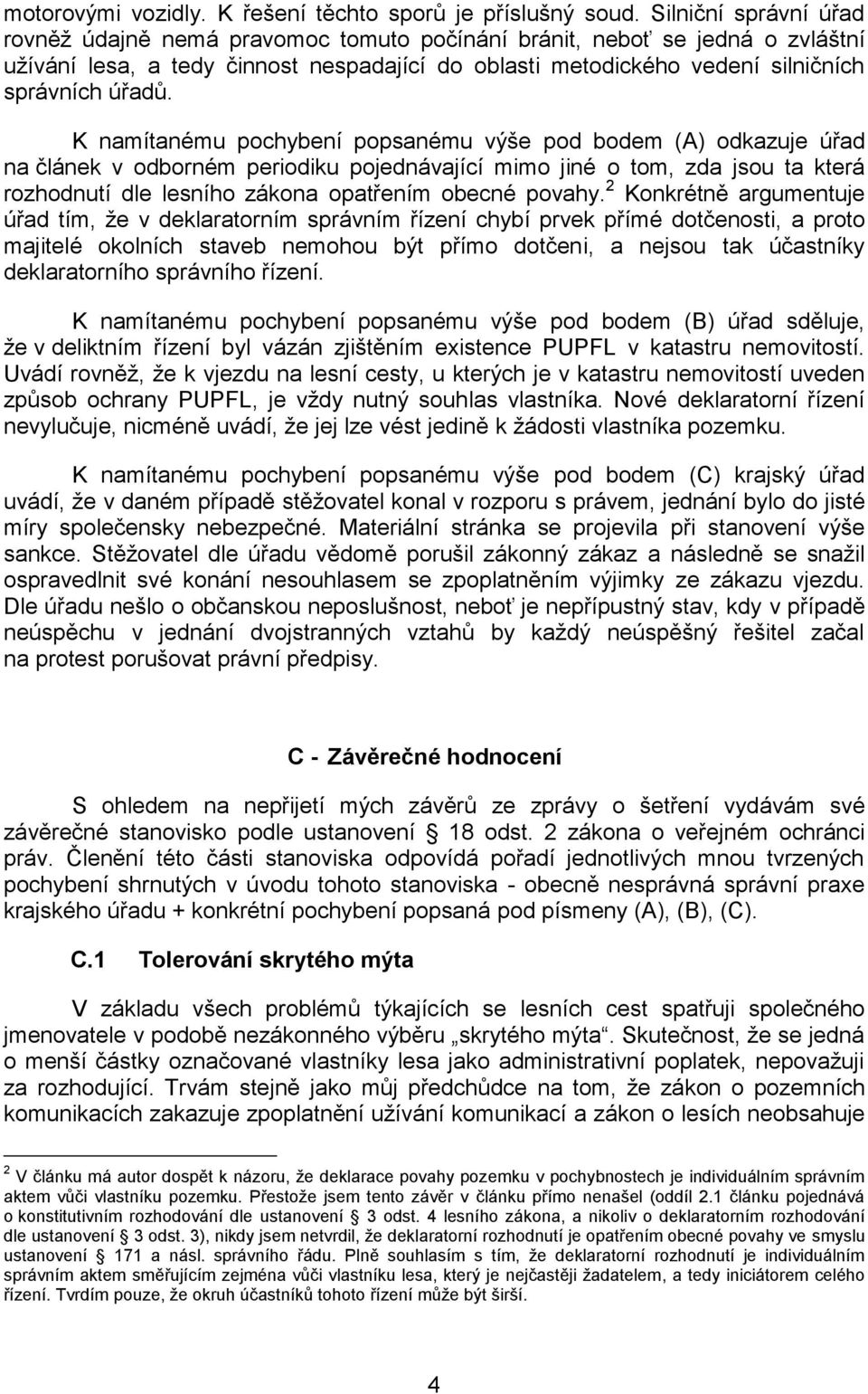 K namítanému pochybení popsanému výše pod bodem (A) odkazuje úřad na článek v odborném periodiku pojednávající mimo jiné o tom, zda jsou ta která rozhodnutí dle lesního zákona opatřením obecné povahy.