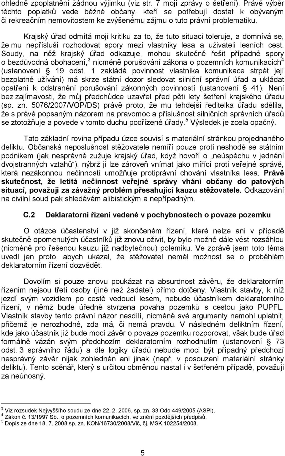 Krajský úřad odmítá moji kritiku za to, že tuto situaci toleruje, a domnívá se, že mu nepřísluší rozhodovat spory mezi vlastníky lesa a uživateli lesních cest.