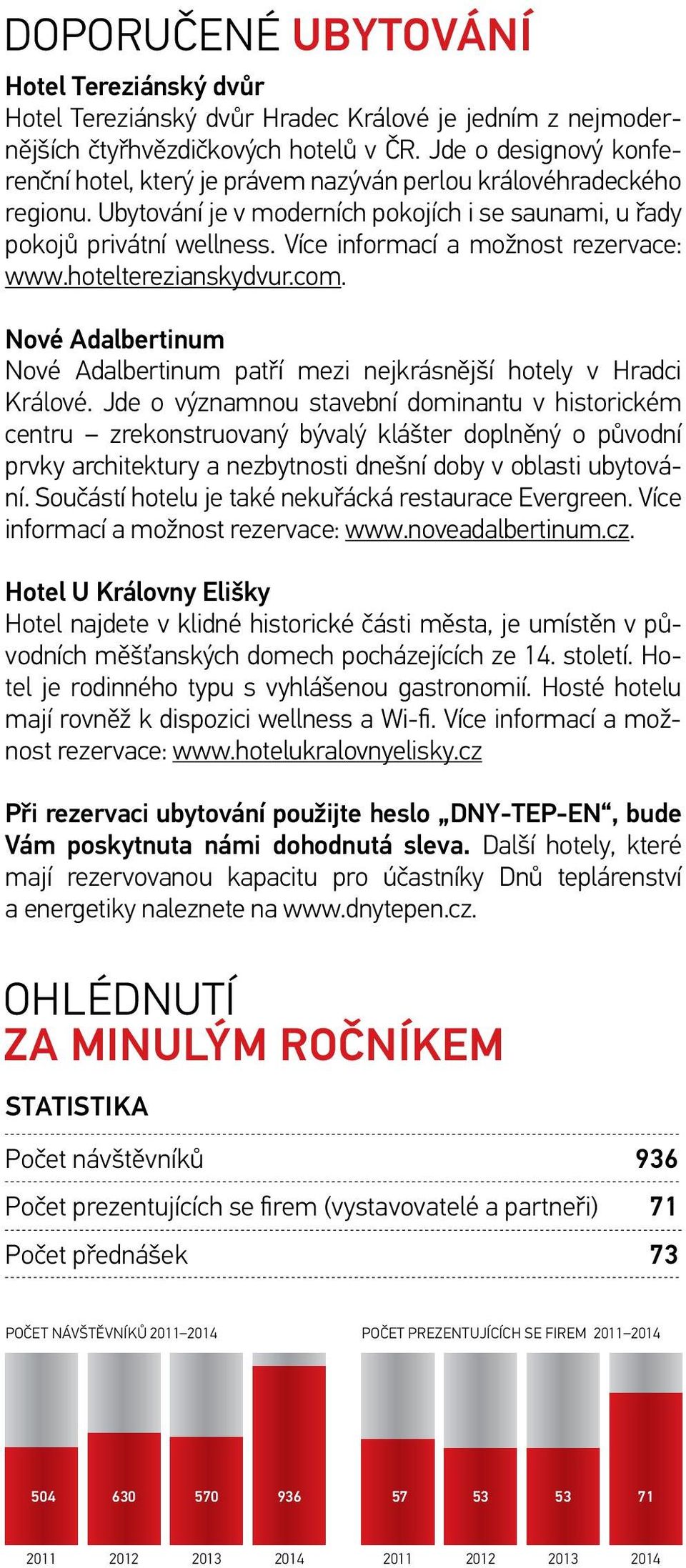 Více informací a možnost rezervace: www.hotelterezianskydvur.com. Nové Adalbertinum Nové Adalbertinum patří mezi nejkrásnější hotely v Hradci Králové.