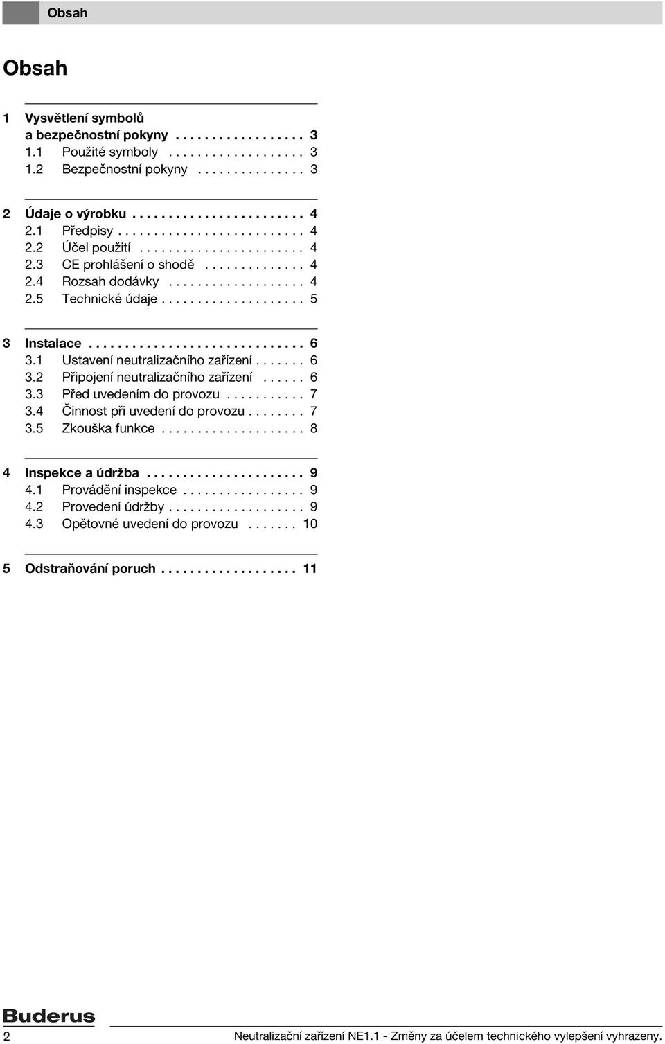 ............................. 6 3.1 Ustavení neutralizačního zařízení....... 6 3.2 Připojení neutralizačního zařízení...... 6 3.3 Před uvedením do provozu........... 7 3.