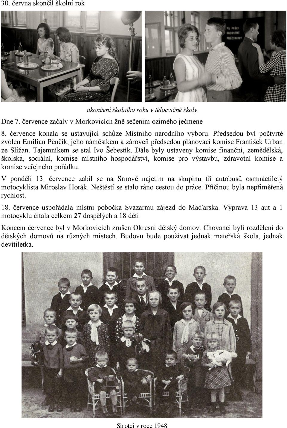 Tajemníkem se stal Ivo Šebestík. Dále byly ustaveny komise finanční, zemědělská, školská, sociální, komise místního hospodářství, komise pro výstavbu, zdravotní komise a komise veřejného pořádku.