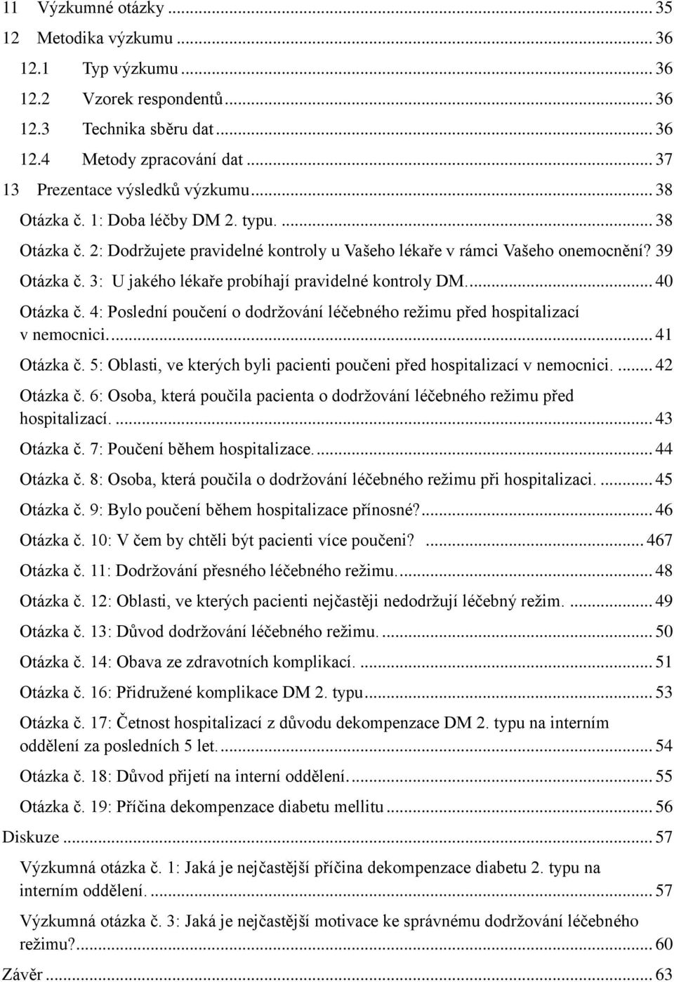 ... 40 Otázka č. 4: Poslední poučení o dodržování léčebného režimu před hospitalizací v nemocnici.... 41 Otázka č. 5: Oblasti, ve kterých byli pacienti poučeni před hospitalizací v nemocnici.