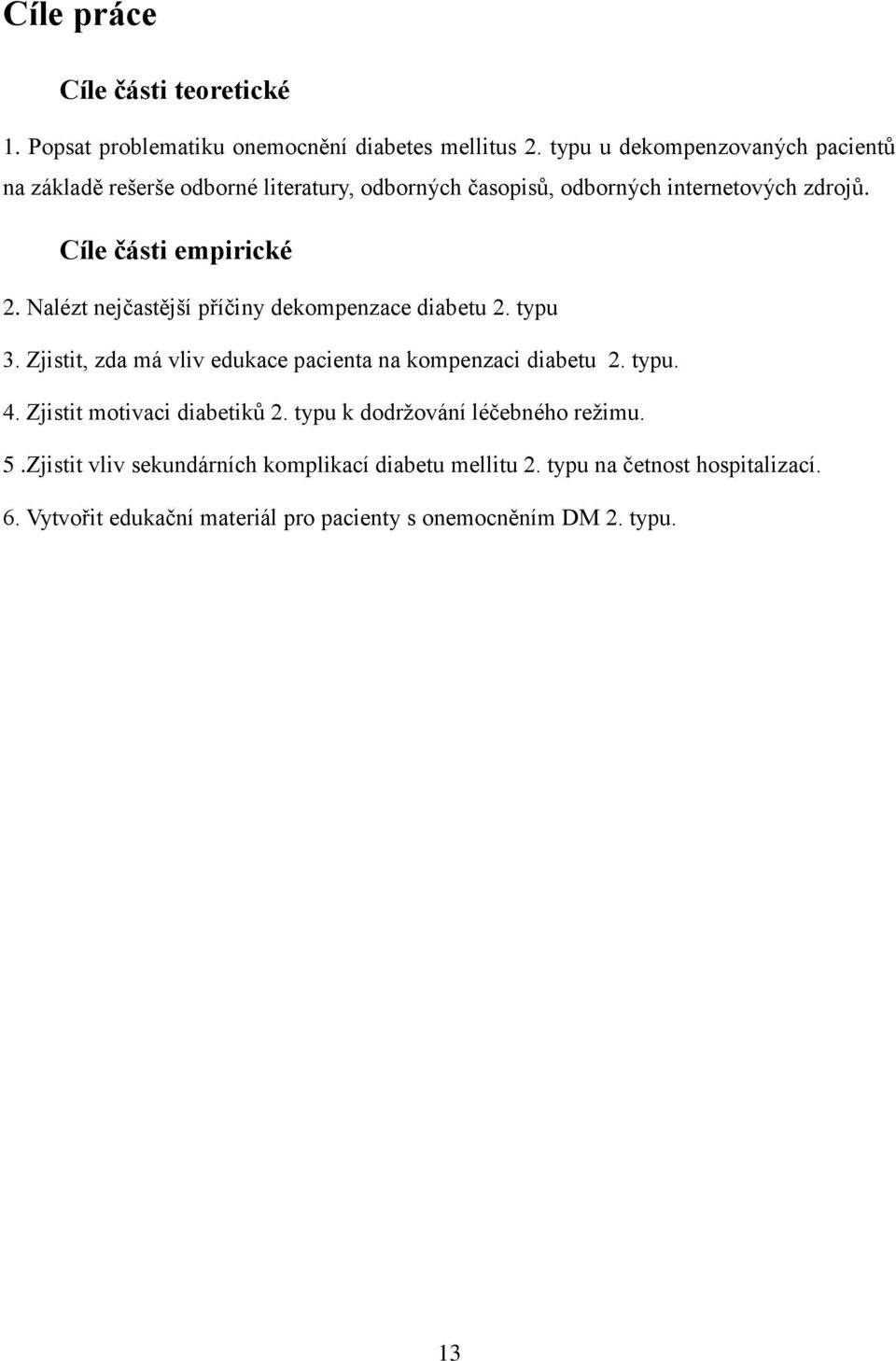 Nalézt nejčastější příčiny dekompenzace diabetu 2. typu 3. Zjistit, zda má vliv edukace pacienta na kompenzaci diabetu 2. typu. 4.