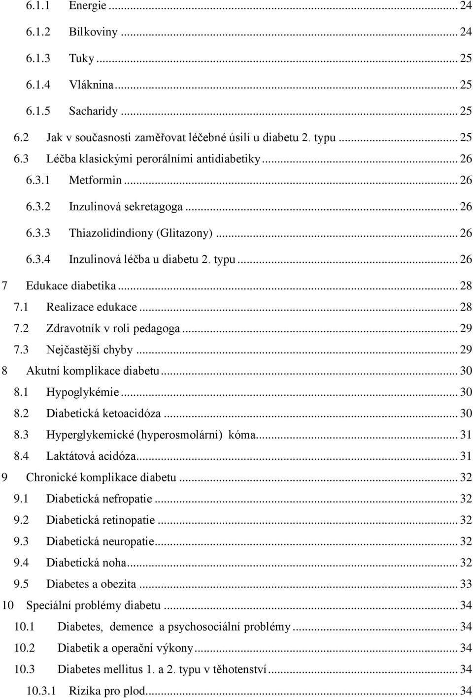 .. 28 7.2 Zdravotník v roli pedagoga... 29 7.3 Nejčastější chyby... 29 8 Akutní komplikace diabetu... 30 8.1 Hypoglykémie... 30 8.2 Diabetická ketoacidóza... 30 8.3 Hyperglykemické (hyperosmolární) kóma.