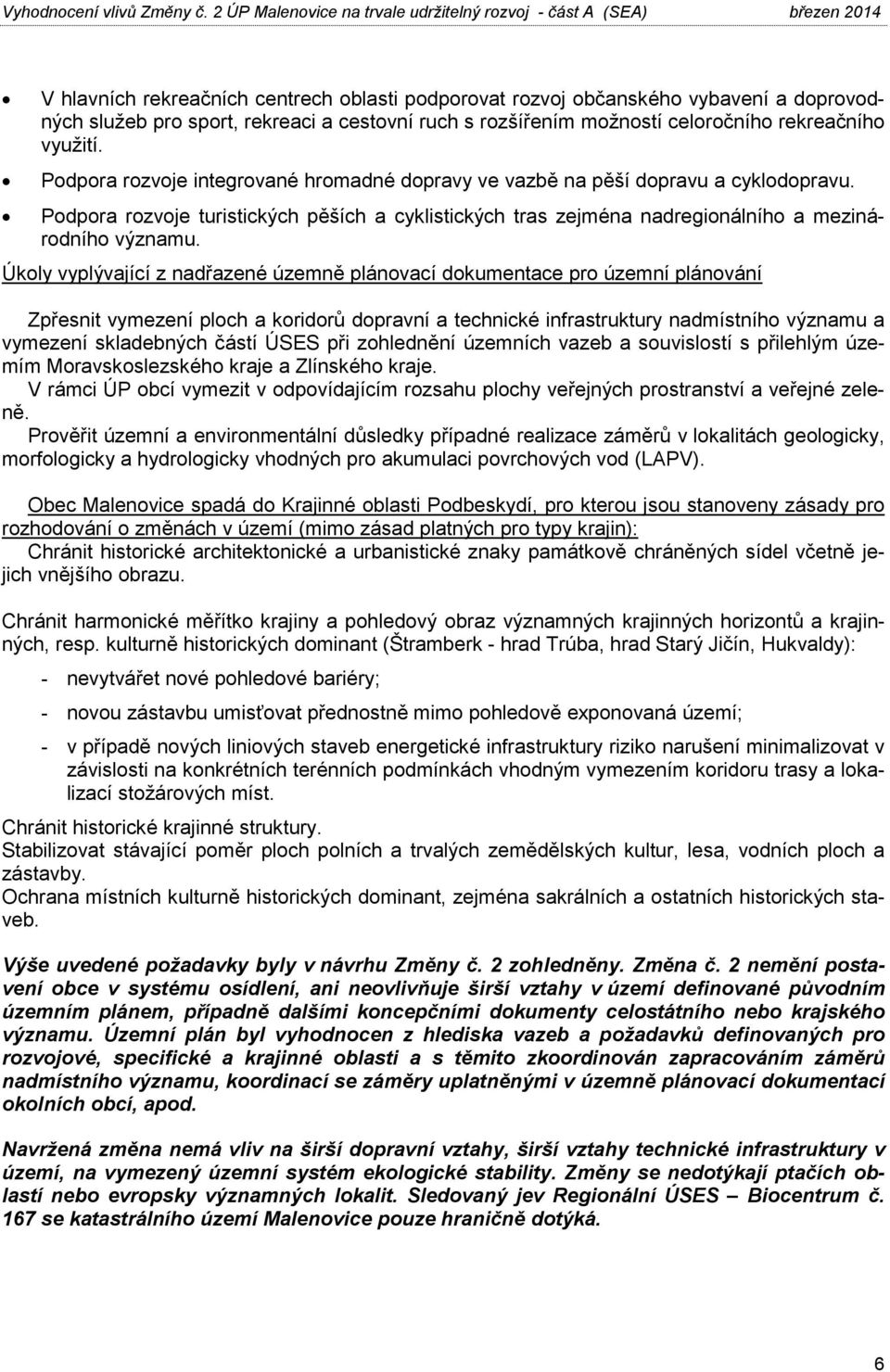 Úkoly vyplývající z nadřazené územně plánovací dokumentace pro územní plánování Zpřesnit vymezení ploch a koridorů dopravní a technické infrastruktury nadmístního významu a vymezení skladebných částí