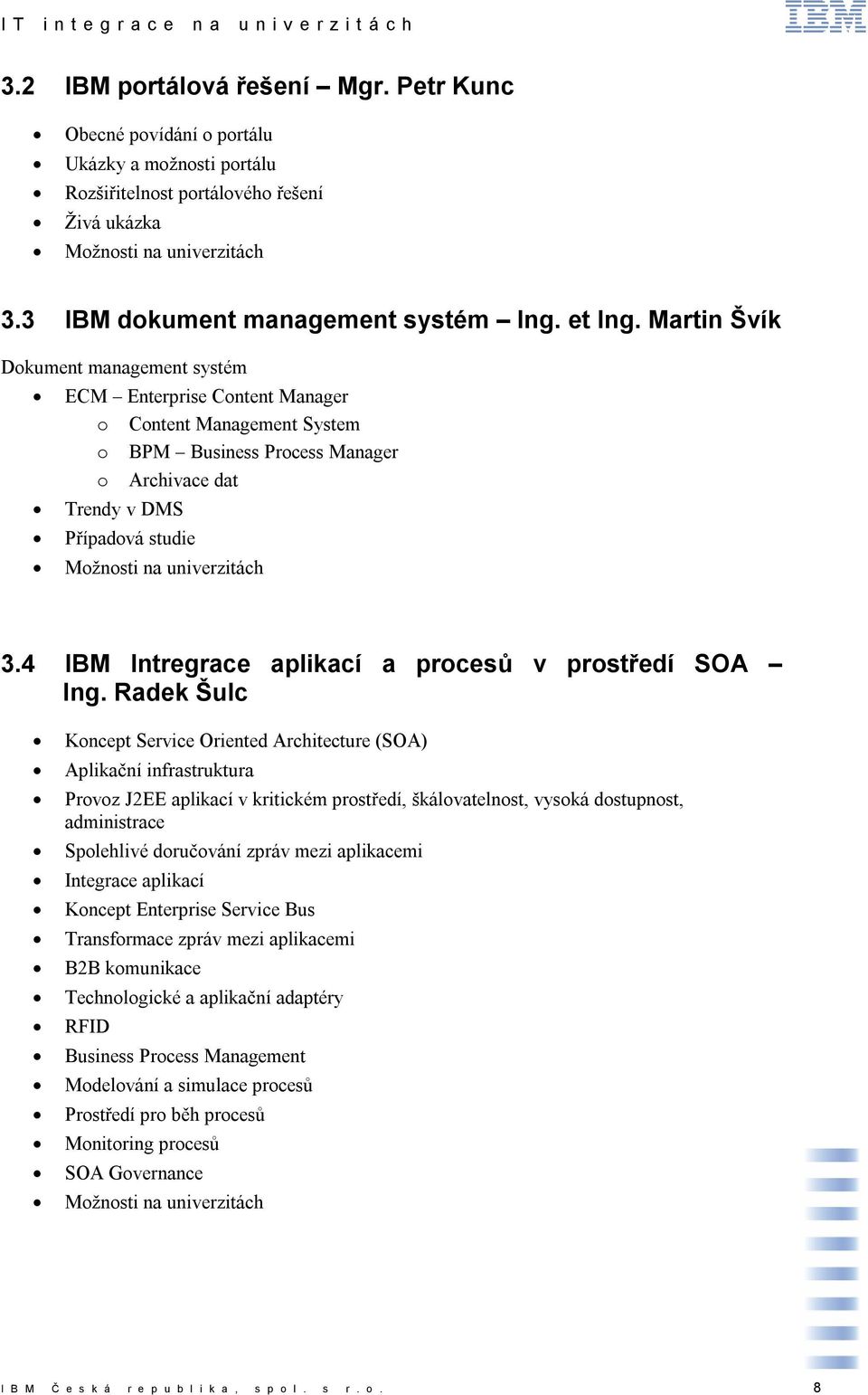 Martin Švík Dokument management systém ECM Enterprise Content Manager o Content Management System o BPM Business Process Manager o Archivace dat Trendy v DMS Případová studie Možnosti na univerzitách