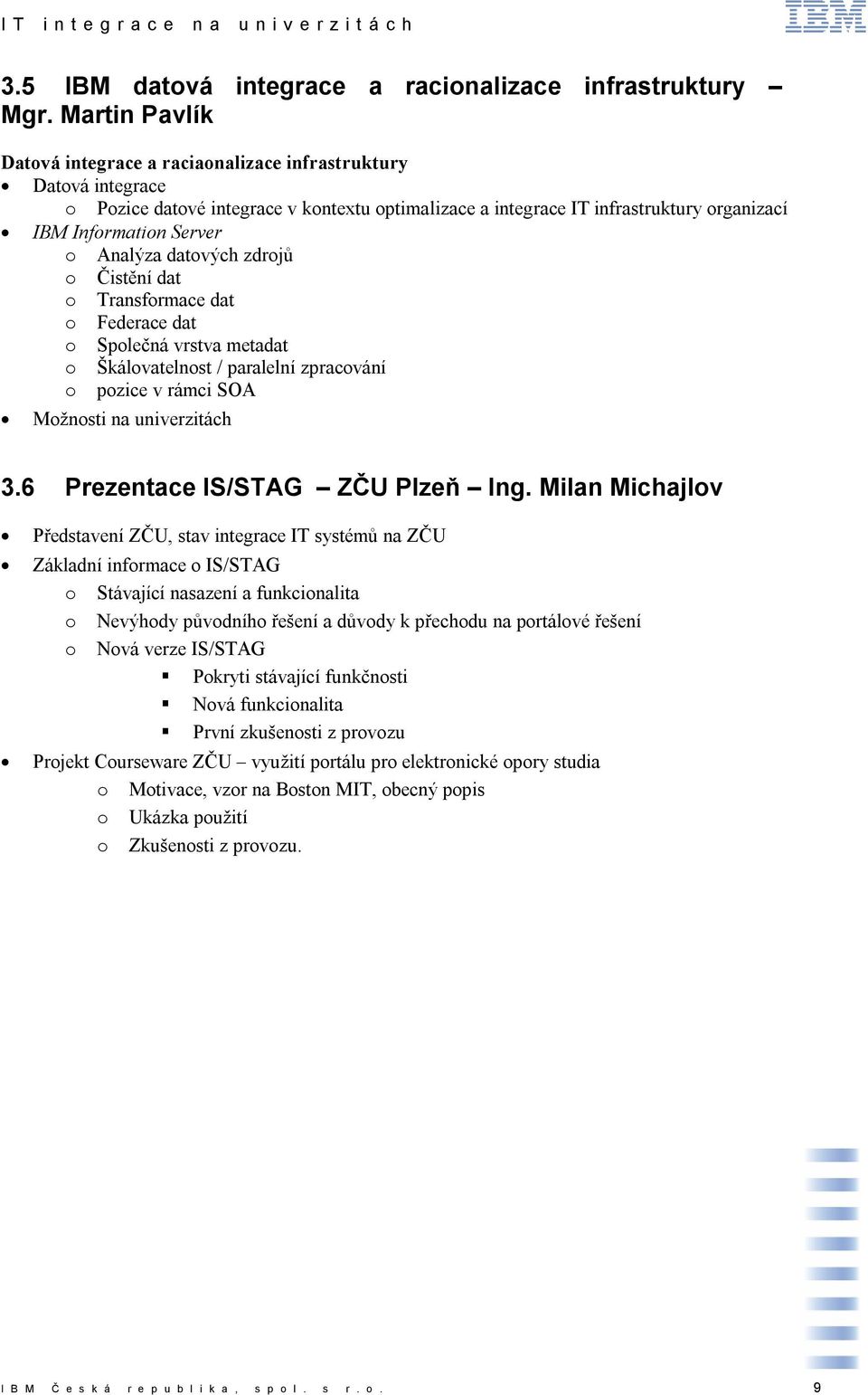 Analýza datových zdrojů o Čistění dat o Transformace dat o Federace dat o Společná vrstva metadat o Škálovatelnost / paralelní zpracování o pozice v rámci SOA Možnosti na univerzitách 3.