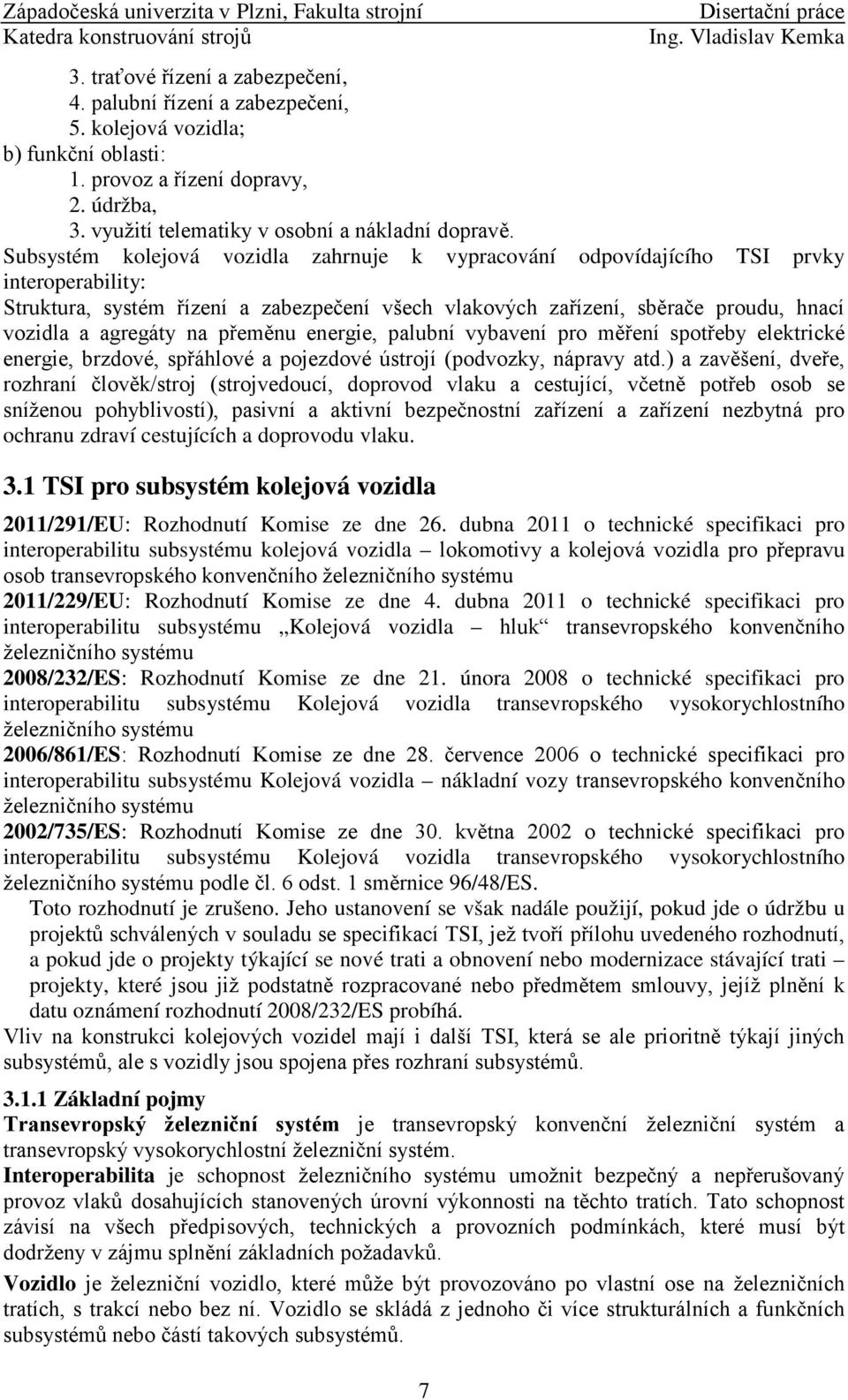 na přeměnu energie, palubní vybavení pro měření spotřeby elektrické energie, brzdové, spřáhlové a pojezdové ústrojí (podvozky, nápravy atd.