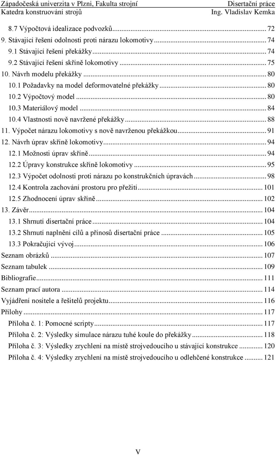 Výpočet nárazu lokomotivy s nově navrženou překážkou... 91 12. Návrh úprav skříně lokomotivy... 94 12.1 Možnosti úprav skříně... 94 12.2 Úpravy konstrukce skříně lokomotivy... 95 12.