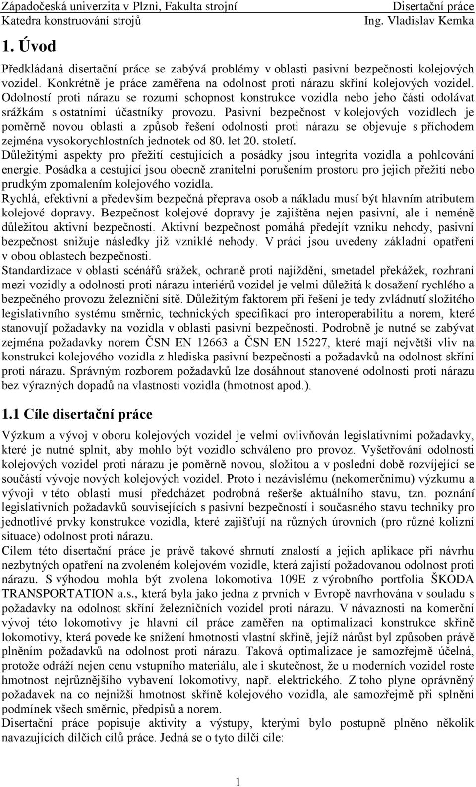 Pasivní bezpečnost v kolejových vozidlech je poměrně novou oblastí a způsob řešení odolnosti proti nárazu se objevuje s příchodem zejména vysokorychlostních jednotek od 80. let 20. století.