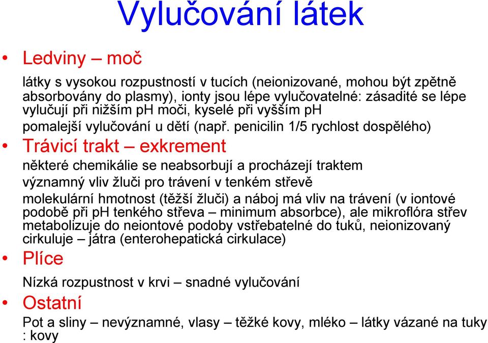 penicilin 1/5 rychlost dospělého) Trávicí trakt exkrement některé chemikálie se neabsorbují a procházejí traktem významný vliv žluči pro trávení v tenkém střevě molekulární hmotnost (těžší žluči) a