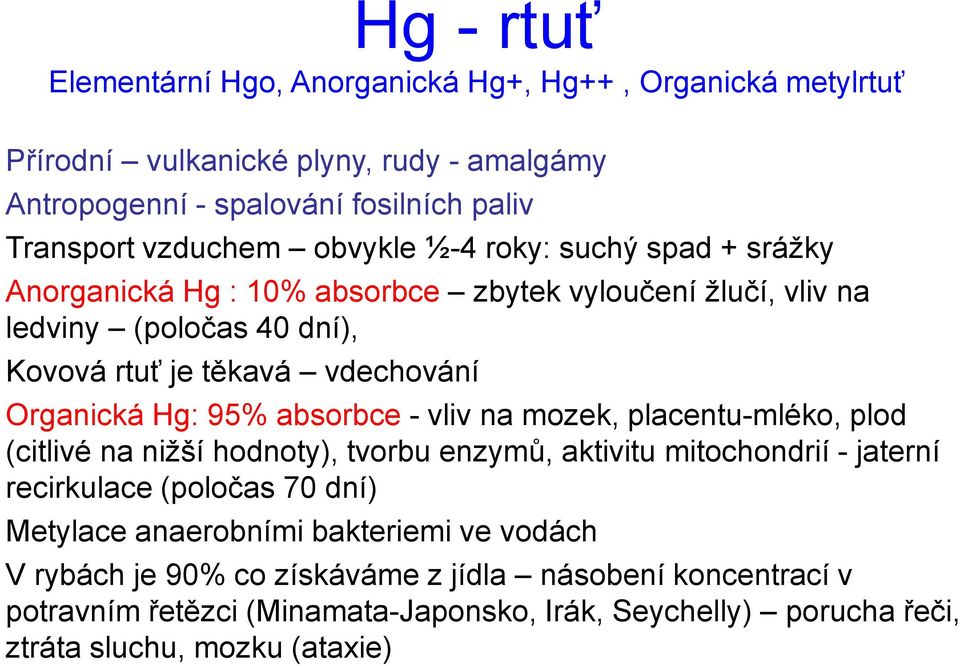 95% absorbce - vliv na mozek, placentu-mléko, plod (citlivé na nižší hodnoty), tvorbu enzymů, aktivitu mitochondrií - jaterní recirkulace (poločas 70 dní) Metylace anaerobními