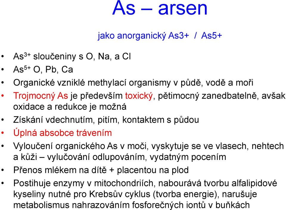 organického As v moči, vyskytuje se ve vlasech, nehtech a kůži vylučování odlupováním, vydatným pocením Přenos mlékem na dítě + placentou na plod Postihuje