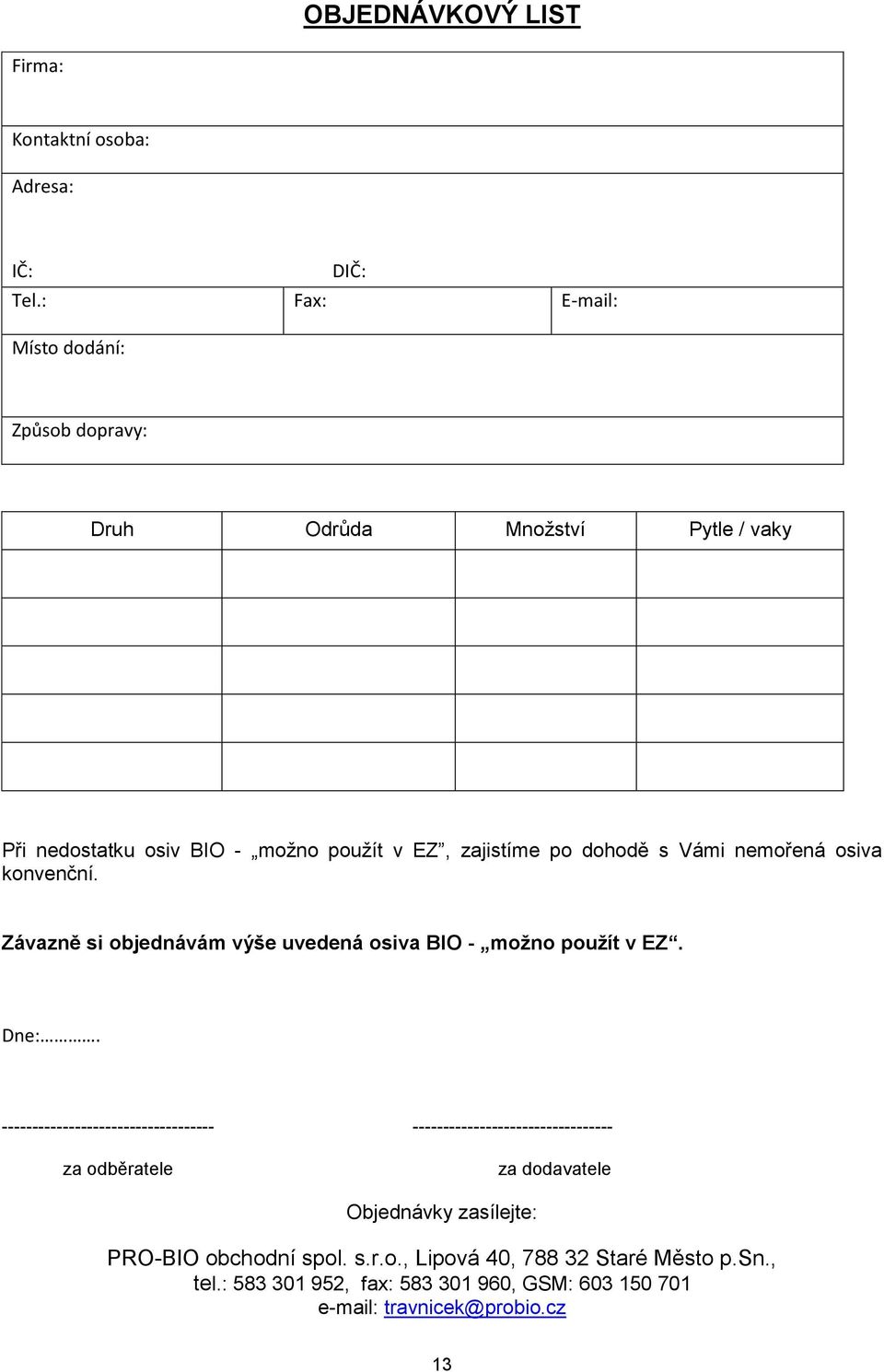 Vámi nemořená osiva konvenční. Závazně si objednávám výše uvedená osiva BIO - možno použít v EZ. Dne:.
