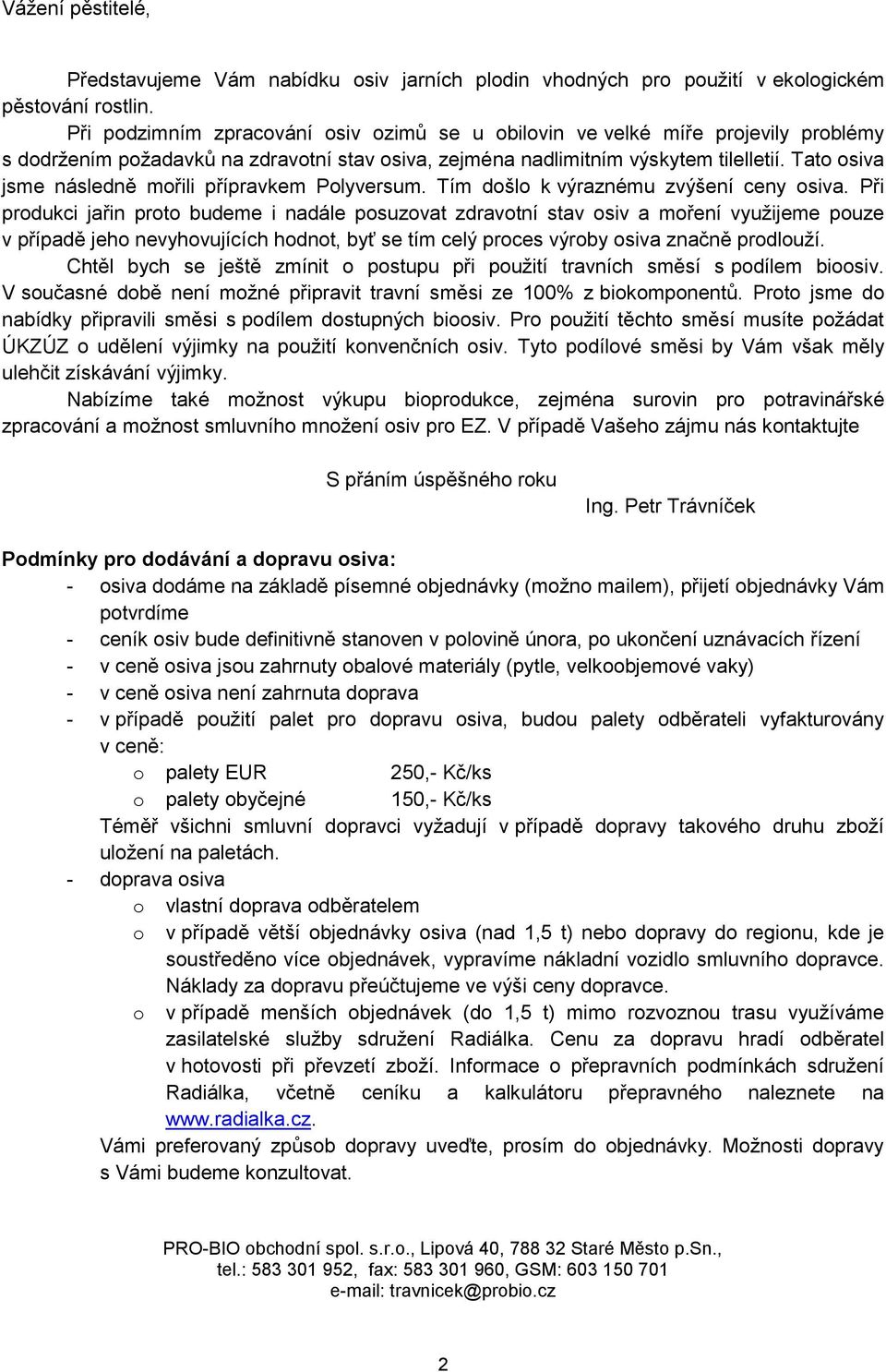 Tato osiva jsme následně mořili přípravkem Polyversum. Tím došlo k výraznému zvýšení ceny osiva.
