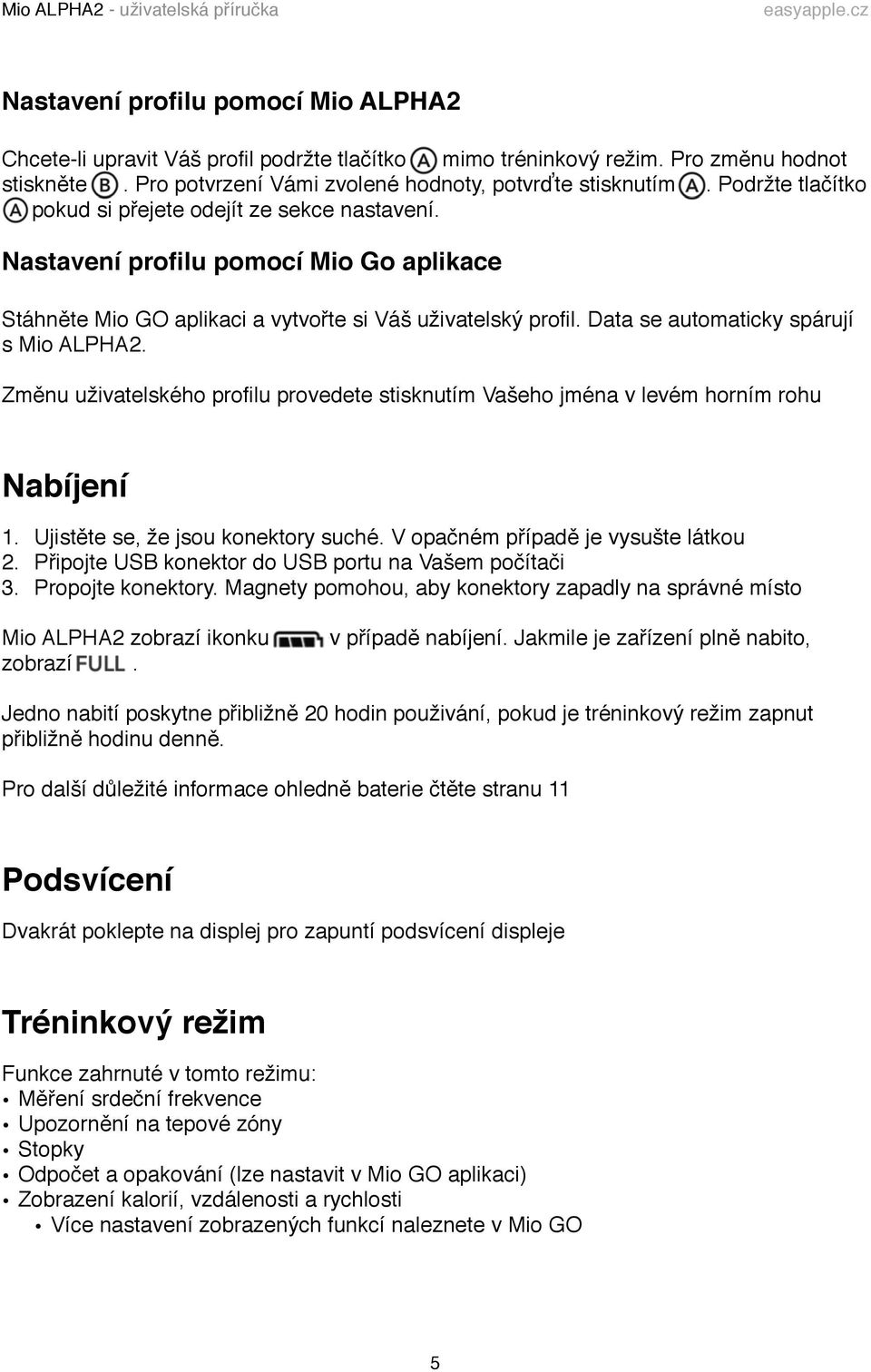 Data se automaticky spárují s Mio ALPHA2. Změnu uživatelského profilu provedete stisknutím Vašeho jména v levém horním rohu Nabíjení 1. Ujistěte se, že jsou konektory suché.