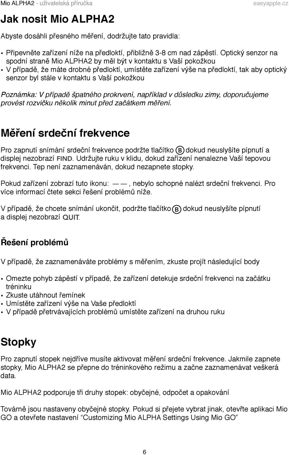 s Vaší pokožkou Poznámka: V případě špatného prokrvení, například v důsledku zimy, doporučujeme provést rozvičku několik minut před začátkem měření.