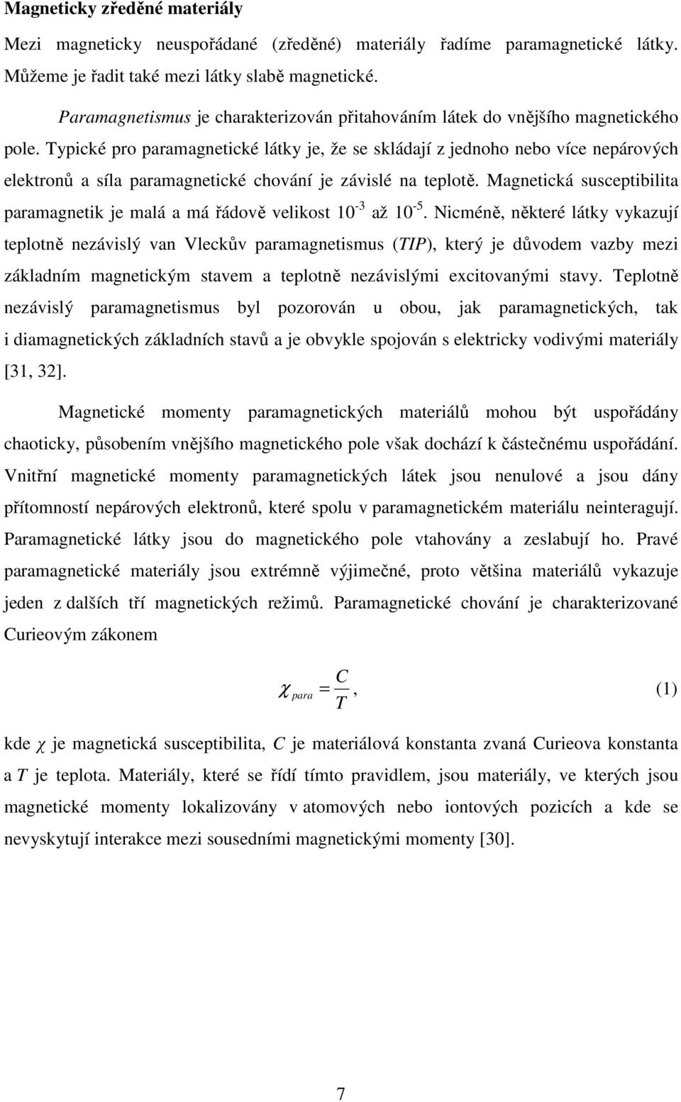 Typické pro paramagnetické látky je, že se skládají z jednoho nebo více nepárových elektronů a síla paramagnetické chování je závislé na teplotě.