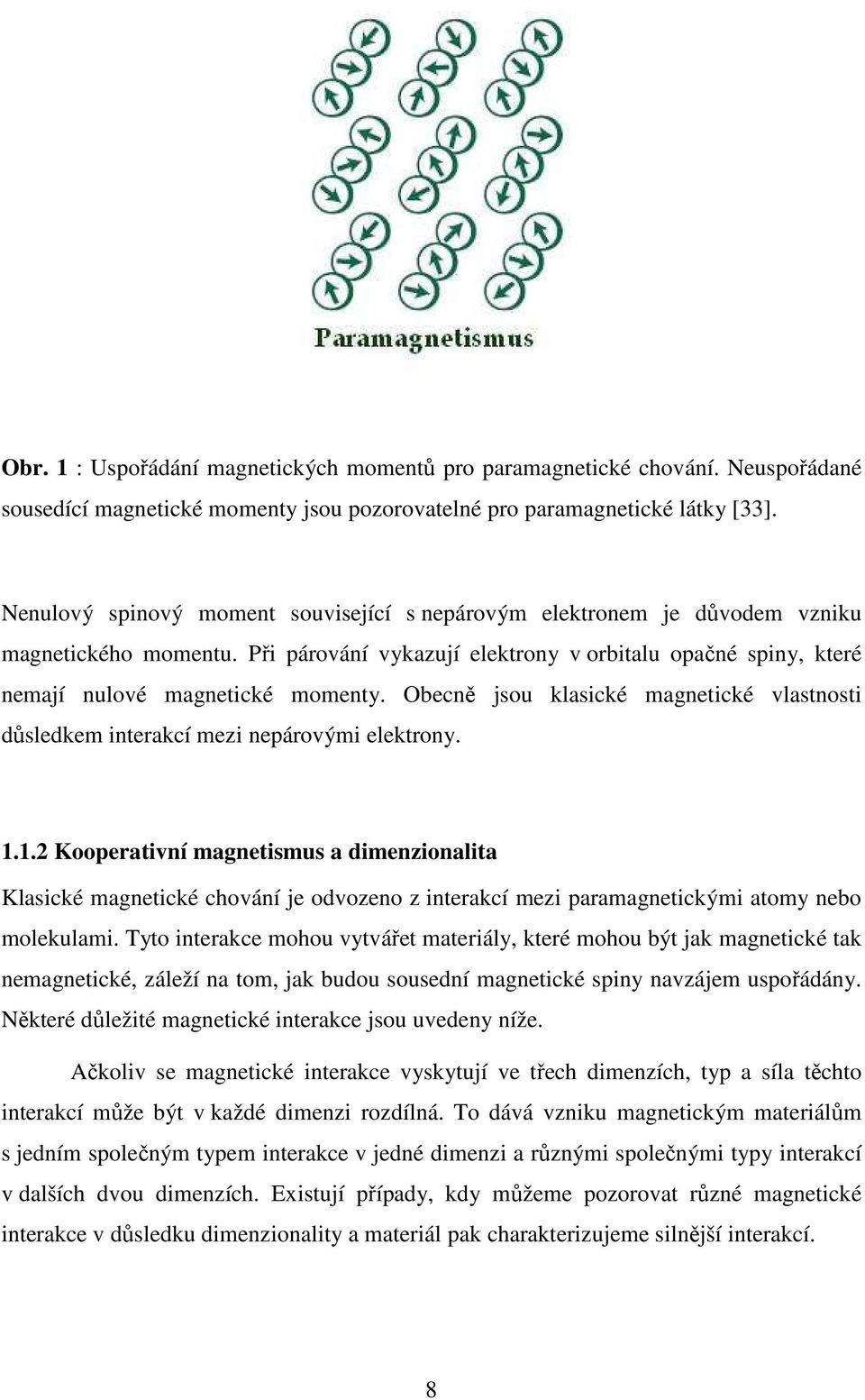 Obecně jsou klasické magnetické vlastnosti důsledkem interakcí mezi nepárovými elektrony. 1.