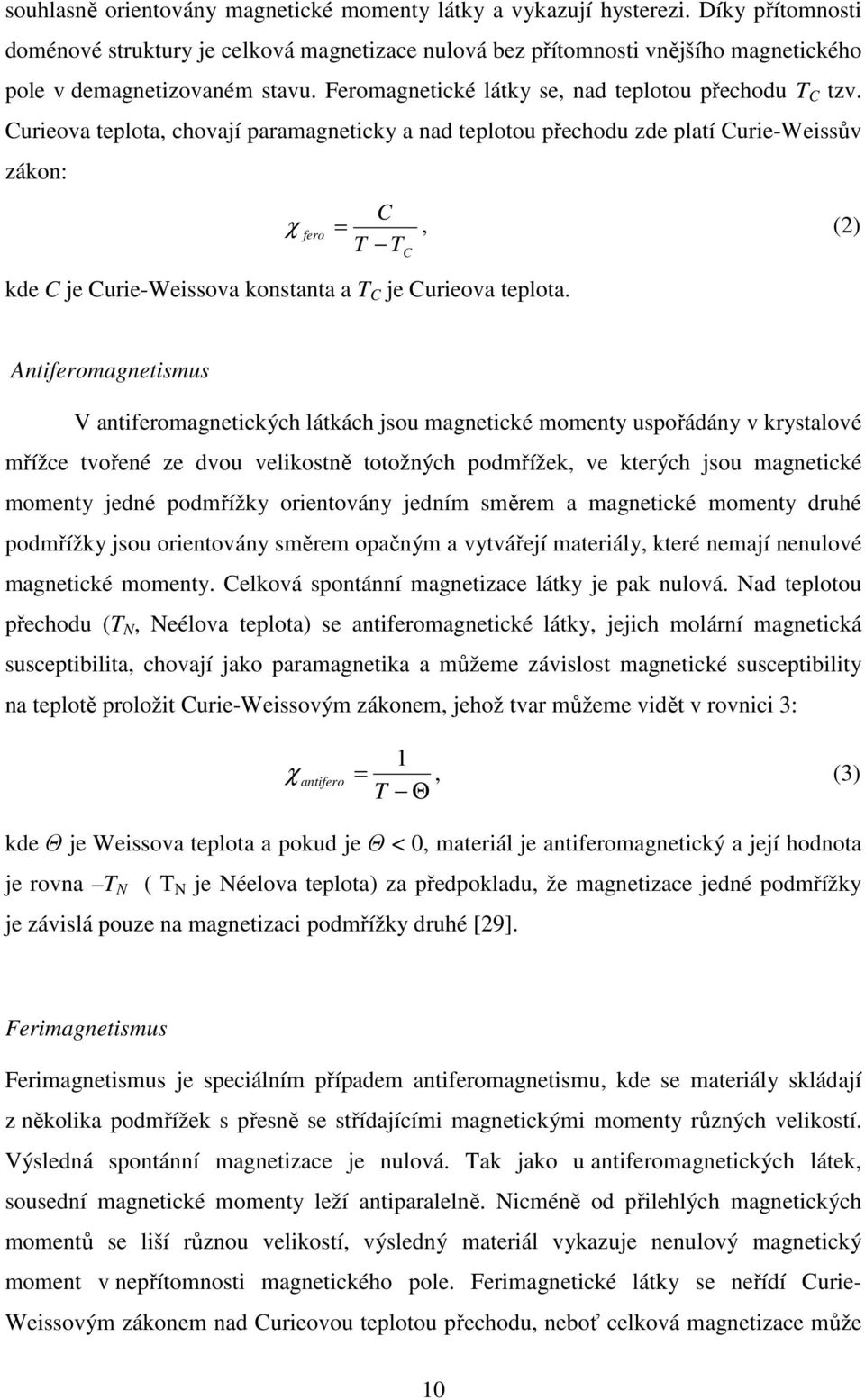 Curieova teplota, chovají paramagneticky a nad teplotou přechodu zde platí Curie-Weissův zákon: C χ fero =, (2) T T kde C je Curie-Weissova konstanta a T C je Curieova teplota.