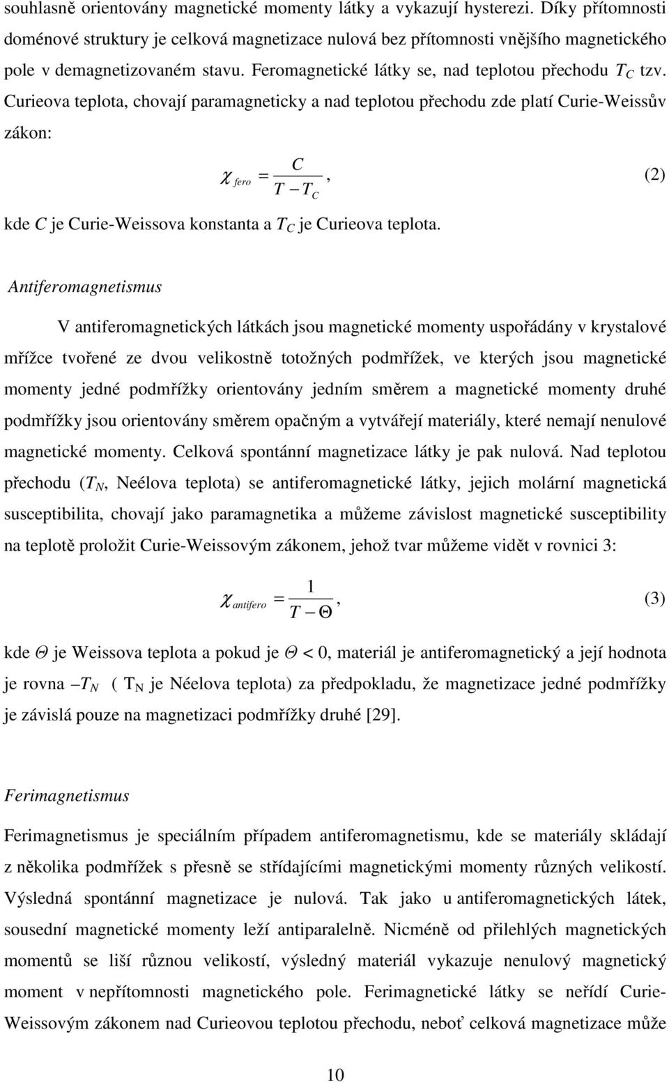 Curieova teplota, chovají paramagneticky a nad teplotou přechodu zde platí Curie-Weissův zákon: C χ fero =, (2) T T kde C je Curie-Weissova konstanta a T C je Curieova teplota.