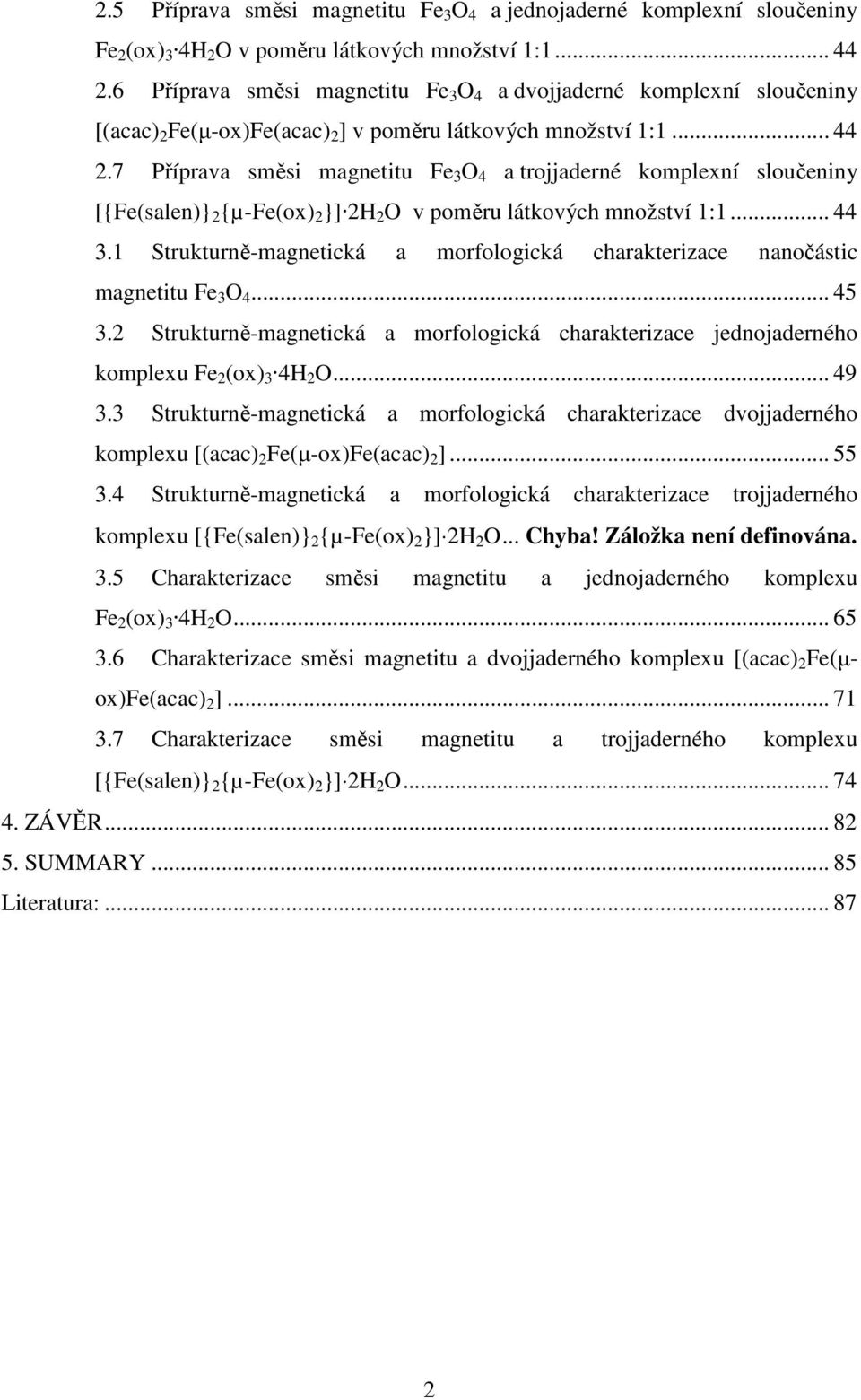 7 Příprava směsi magnetitu Fe 3 O 4 a trojjaderné komplexní sloučeniny [{Fe(salen)} 2 {µ-fe(ox) 2 }] 2H 2 O v poměru látkových množství 1:1... 44 3.