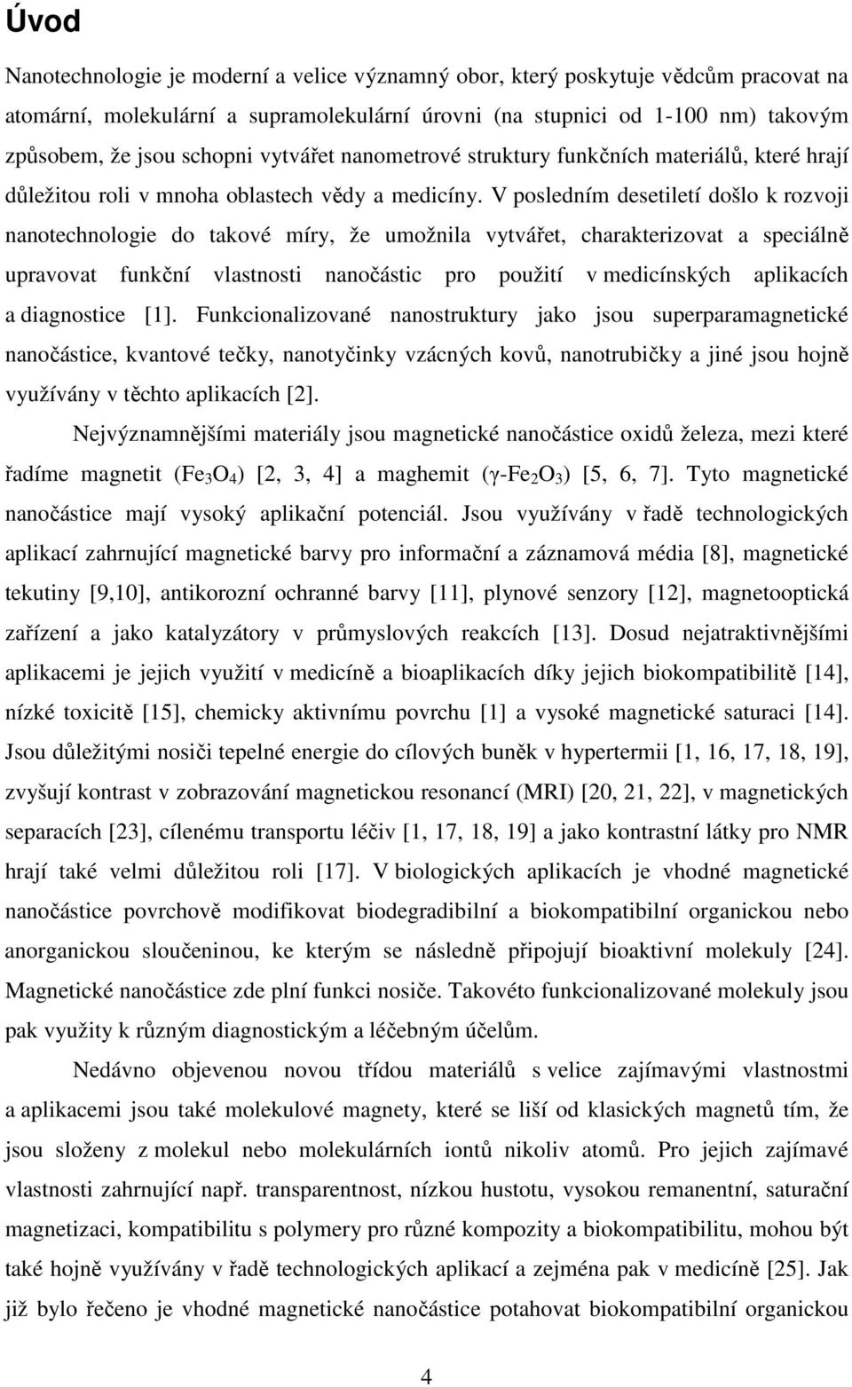 V posledním desetiletí došlo k rozvoji nanotechnologie do takové míry, že umožnila vytvářet, charakterizovat a speciálně upravovat funkční vlastnosti nanočástic pro použití v medicínských aplikacích