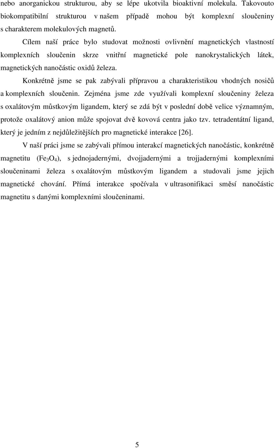 Konkrétně jsme se pak zabývali přípravou a charakteristikou vhodných nosičů a komplexních sloučenin.