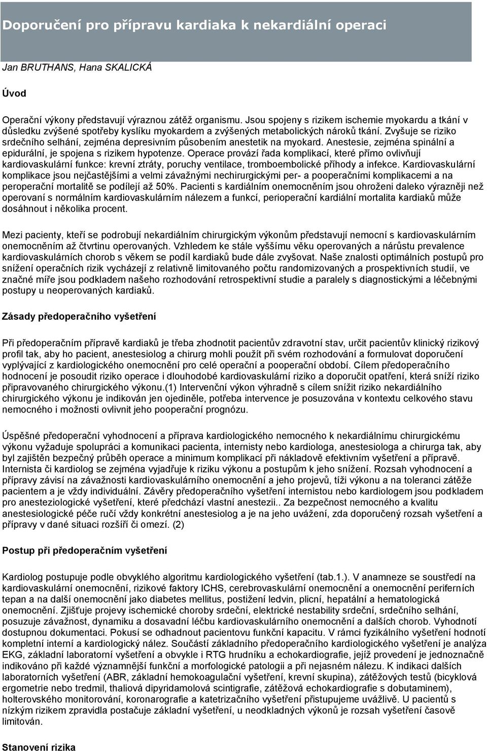 Zvyšuje se riziko srdečního selhání, zejména depresivním působením anestetik na myokard. Anestesie, zejména spinální a epidurální, je spojena s rizikem hypotenze.