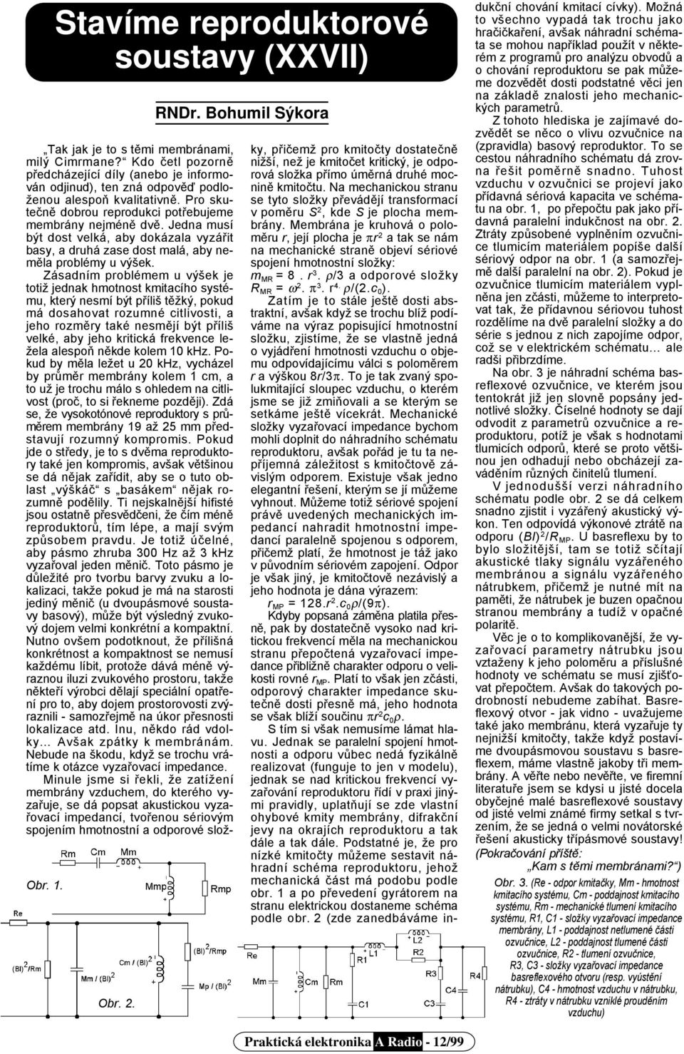 Membrána je kruhová o poloměru r, její plocha je πr 2 a tak se nám na mechanické straně objeví sériové spojení hmotnostní složky: m MR = 8. r 3. ρ/3 a odporové složky R MR = ω 2. π 3. r 4. ρ/(2.c 0 ).