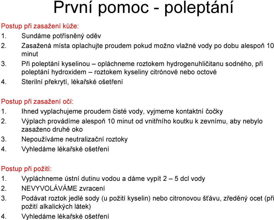 Sterilní překrytí, lékařské ošetření Postup při zasažení očí: 1. Ihned vyplachujeme proudem čisté vody, vyjmeme kontaktní čočky 2.