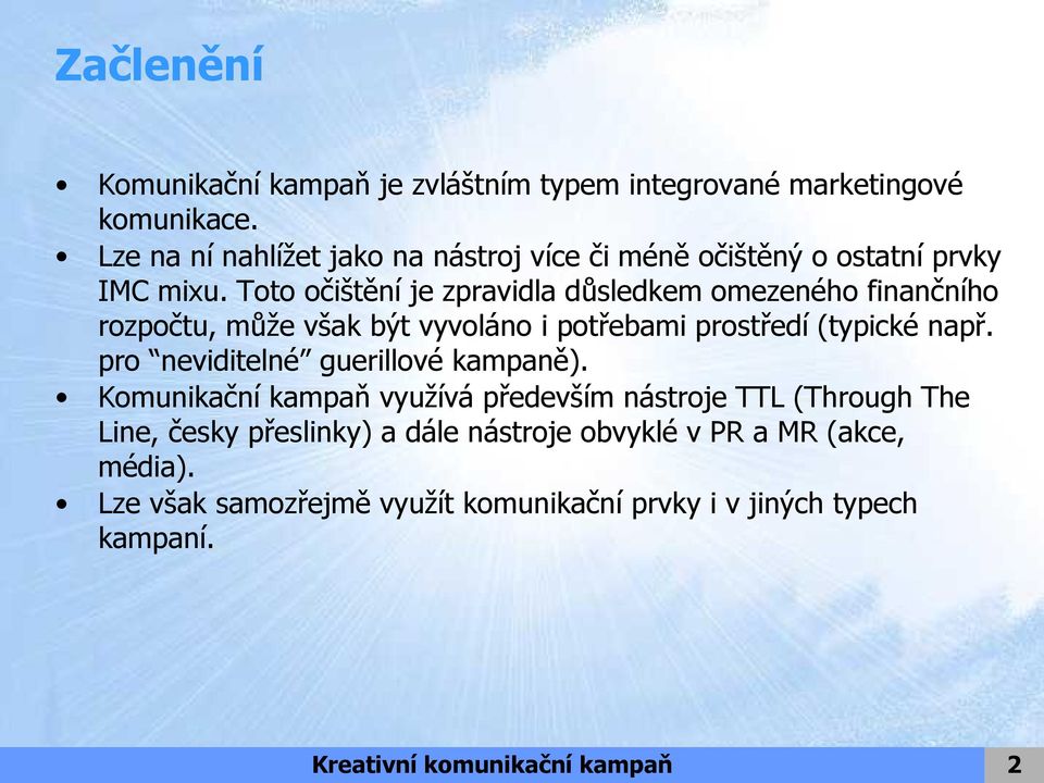 Toto očištění je zpravidla důsledkem omezeného finančního rozpočtu, může však být vyvoláno i potřebami prostředí (typické např.