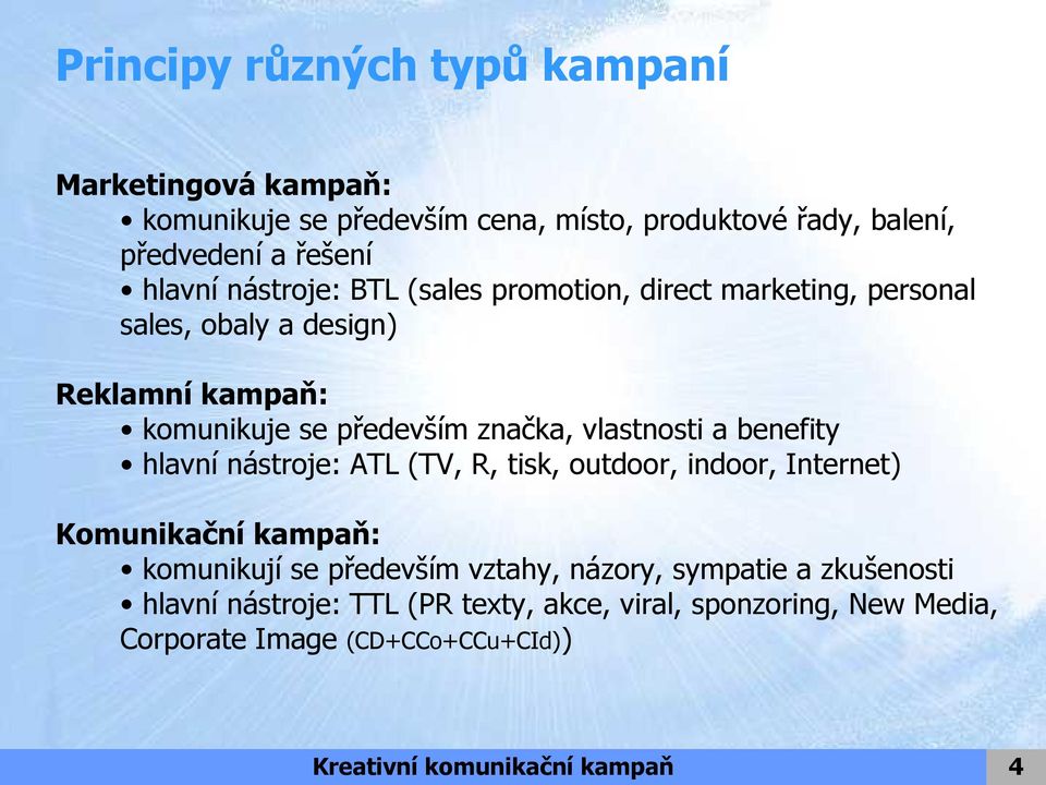 a benefity hlavní nástroje: ATL (TV, R, tisk, outdoor, indoor, Internet) Komunikační kampaň: komunikují se především vztahy, názory, sympatie