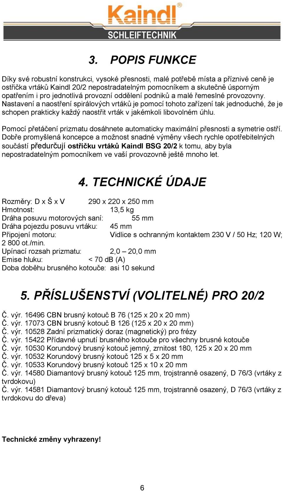 Nastavení a naostření spirálových vrtáků je pomocí tohoto zařízení tak jednoduché, že je schopen prakticky každý naostřit vrták v jakémkoli libovolném úhlu.