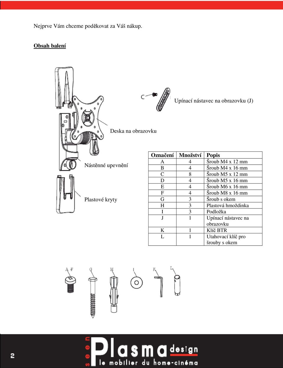 Označení Množství Popis A 4 Šroub M4 x 12 mm B 4 Šroub M4 x 16 mm C 8 Šroub M5 x 12 mm D 4 Šroub M5 x 16